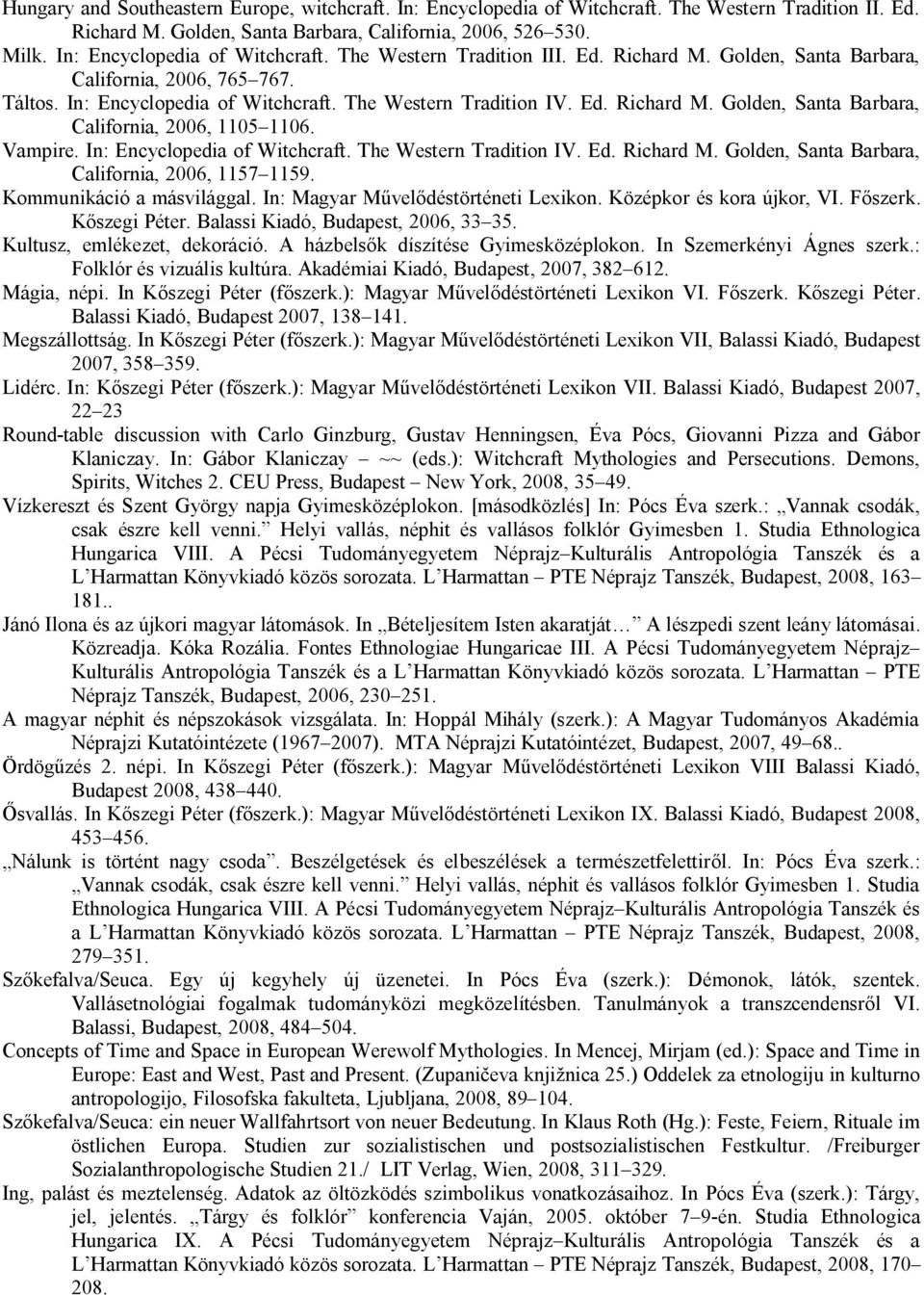 Vampire. In: Encyclopedia of Witchcraft. The Western Tradition IV. Ed. Richard M. Golden, Santa Barbara, California, 2006, 1157 1159. Kommunikáció a másvilággal. In: Magyar Művelődéstörténeti Lexikon.