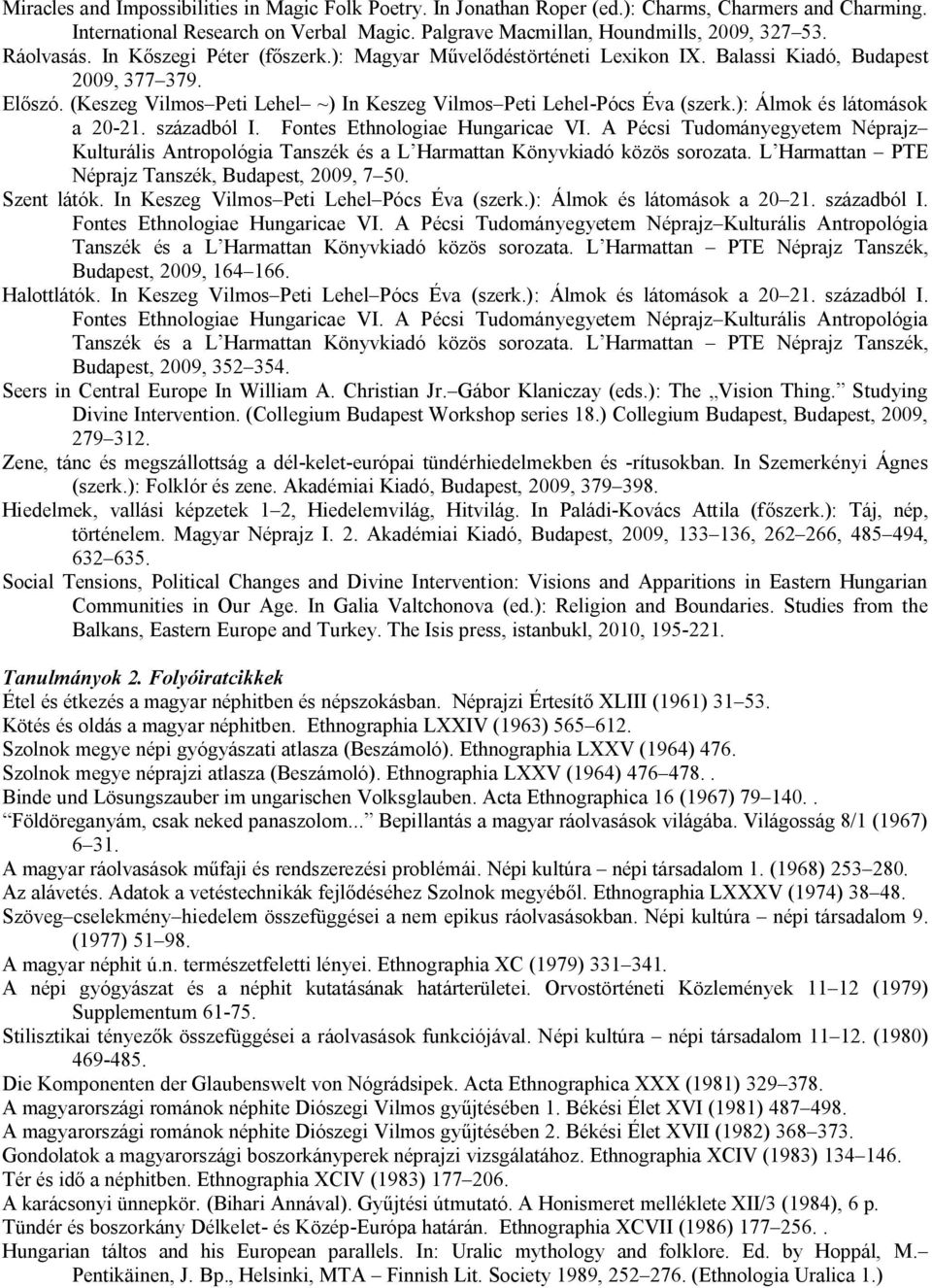 ): Álmok és látomások a 20-21. századból I. Fontes Ethnologiae Hungaricae VI. A Pécsi Tudományegyetem Néprajz Kulturális Antropológia Tanszék és a L Harmattan Könyvkiadó közös sorozata.