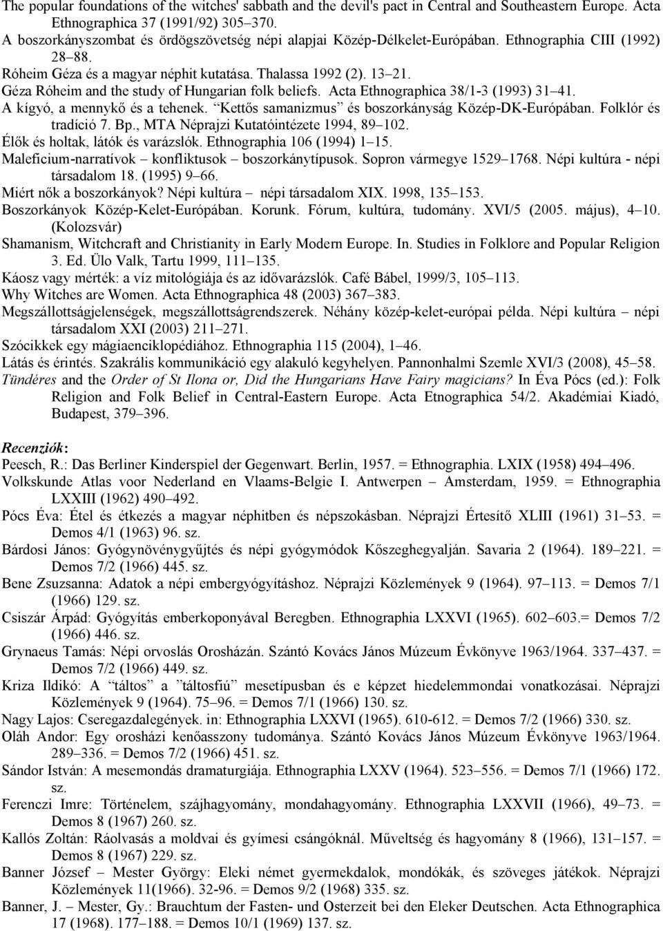 Géza Róheim and the study of Hungarian folk beliefs. Acta Ethnographica 38/1-3 (1993) 31 41. A kígyó, a mennykő és a tehenek. Kettős samanizmus és boszorkányság Közép-DK-Európában.