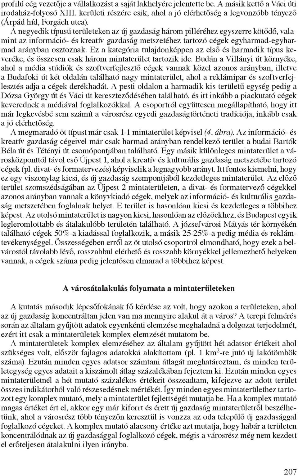 A negyedik típusú területeken az új gazdaság három pilléréhez egyszerre kötődő, valamint az információ- és kreatív gazdaság metszetéhez tartozó cégek egyharmad-egyharmad arányban osztoznak.