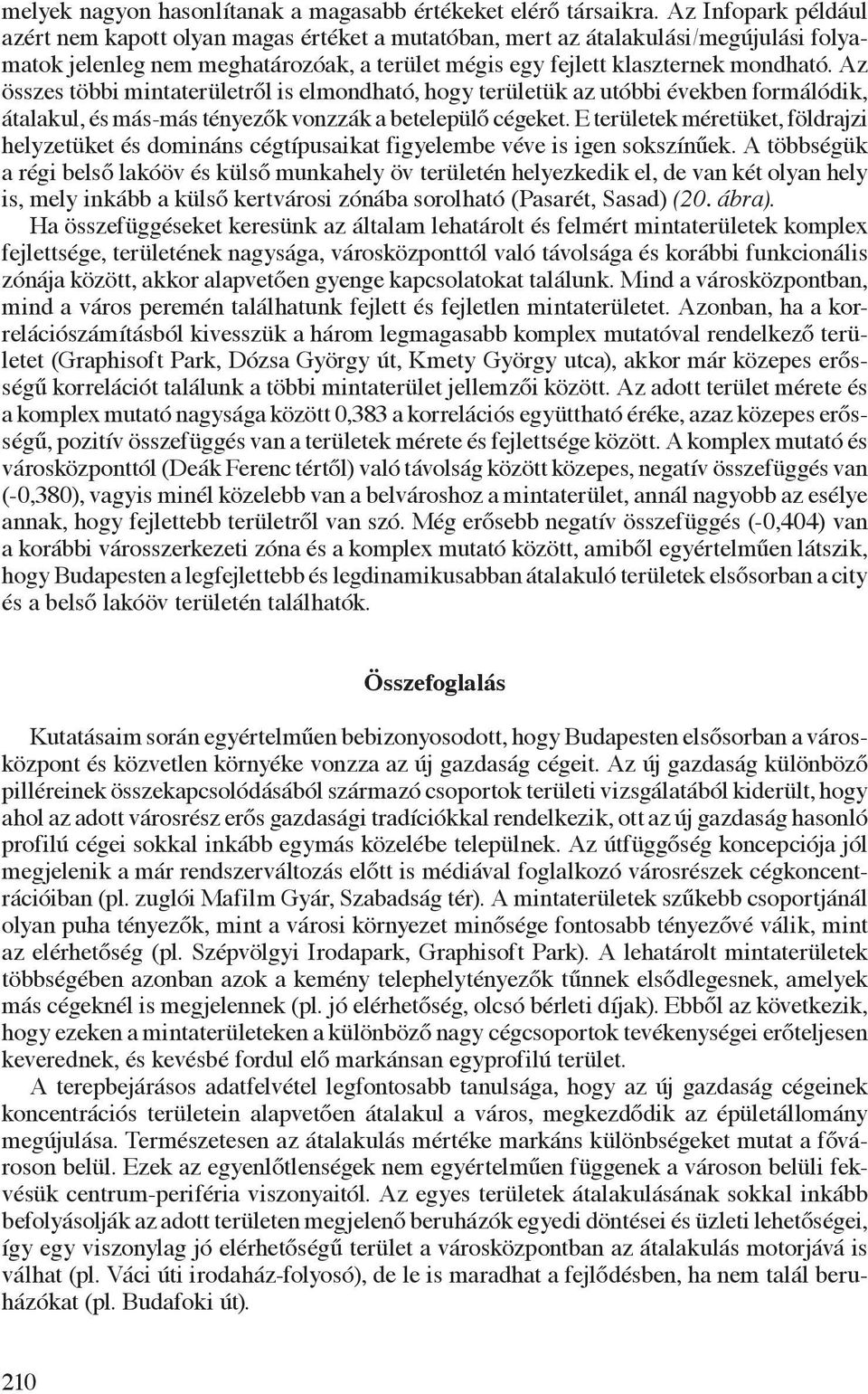 Az összes többi mintaterületről is elmondható, hogy területük az utóbbi években formálódik, átalakul, és más-más tényezők vonzzák a betelepülő cégeket.