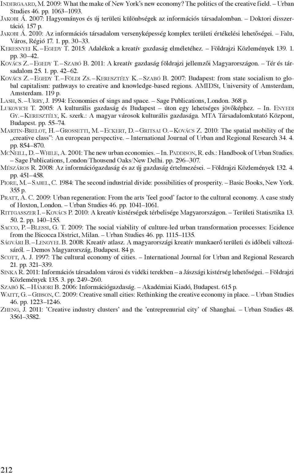 2010: Az információs társadalom versenyképesség komplex területi értékelési lehetőségei. Falu, Város, Régió 17. 1. pp. 30 33. Keresnyei K. Egedy T. 2015: Adalékok a kreatív gazdaság elméletéhez.