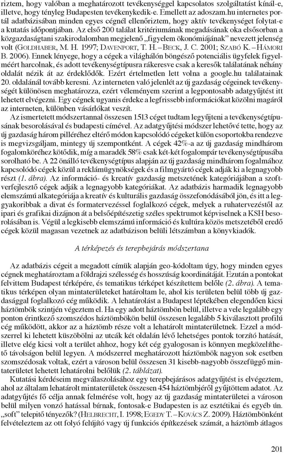 Az első 200 találat kritériumának megadásának oka elsősorban a közgazdaságtani szakirodalomban megjelenő figyelem ökonómiájának nevezett jelenség volt (Goldhaber, M. H. 1997; Davenport, T. H. Beck, J.