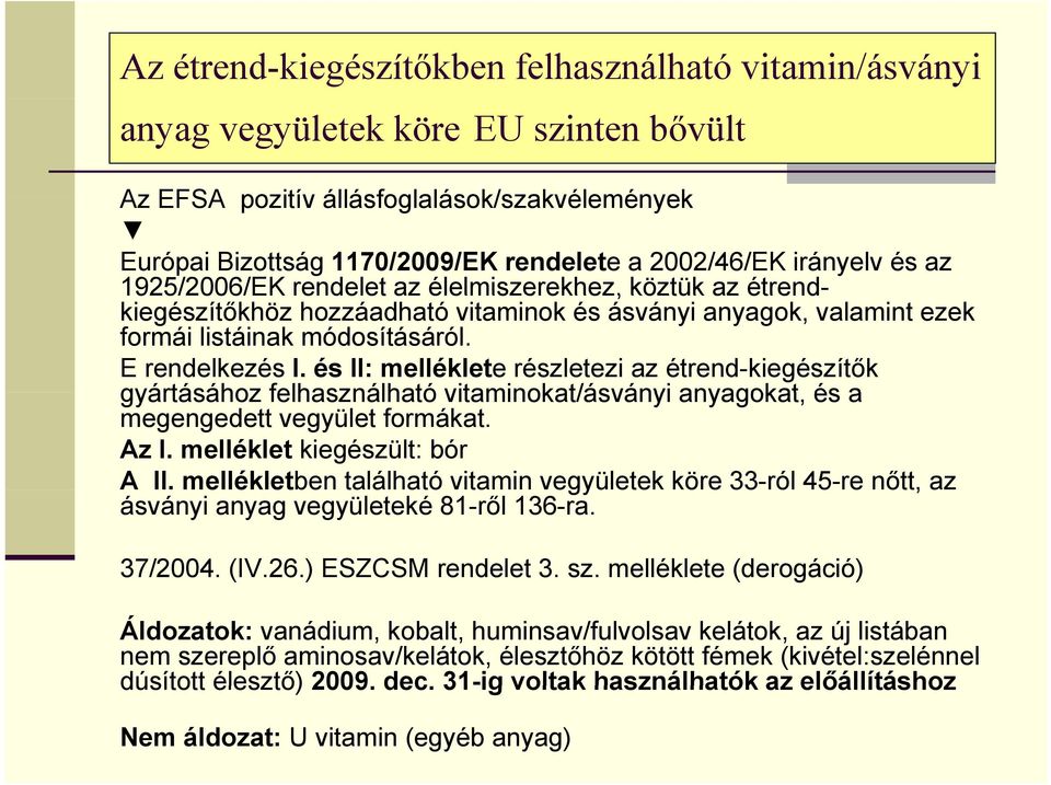 és II: melléklete részletezi az étrend-kiegészítők gyártásához felhasználható vitaminokat/ásványi anyagokat, és a megengedett vegyület formákat. Az I. melléklet kiegészült: bór A II.