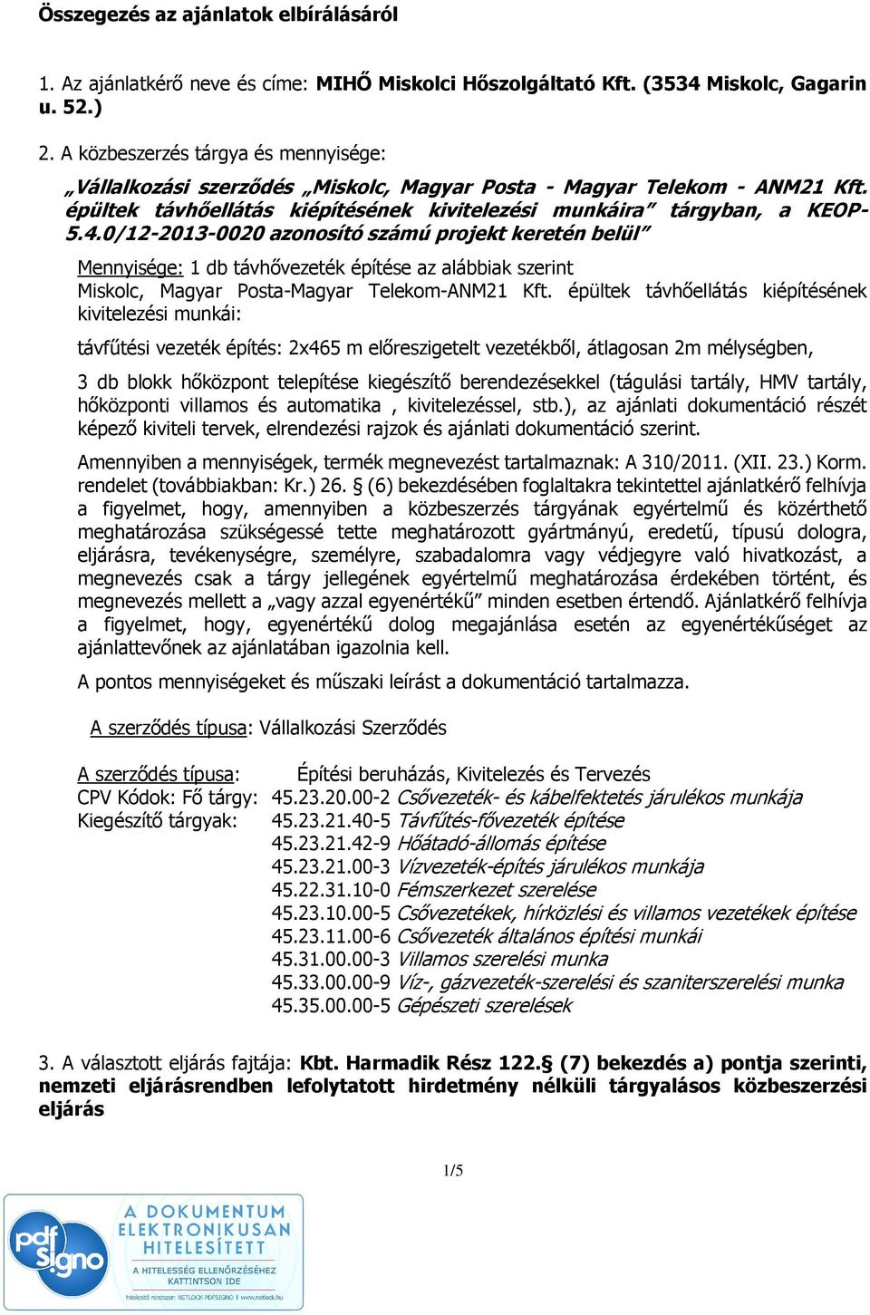 0/12-2013-0020 azonosító számú projekt keretén belül Mennyisége: 1 db távhővezeték építése az alábbiak szerint Miskolc, Magyar Posta-Magyar Telekom-ANM21 Kft.