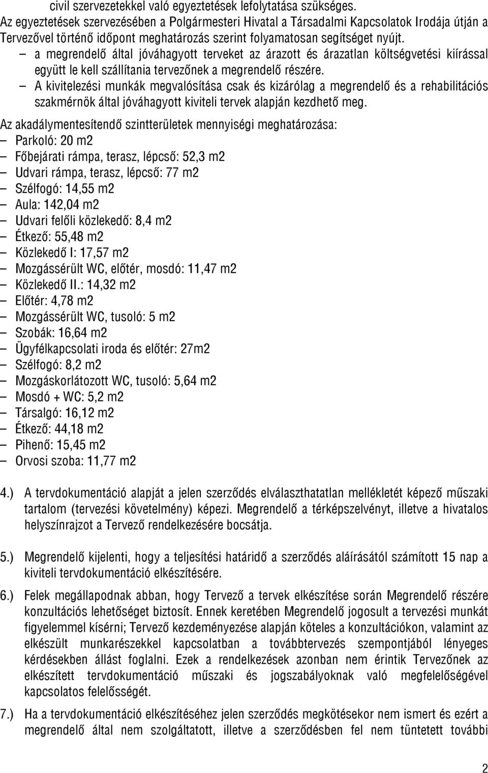 a megrendelő által jóváhagyott terveket az árazott és árazatlan költségvetési kiírással együtt le kell szállítania tervezőnek a megrendelő részére.