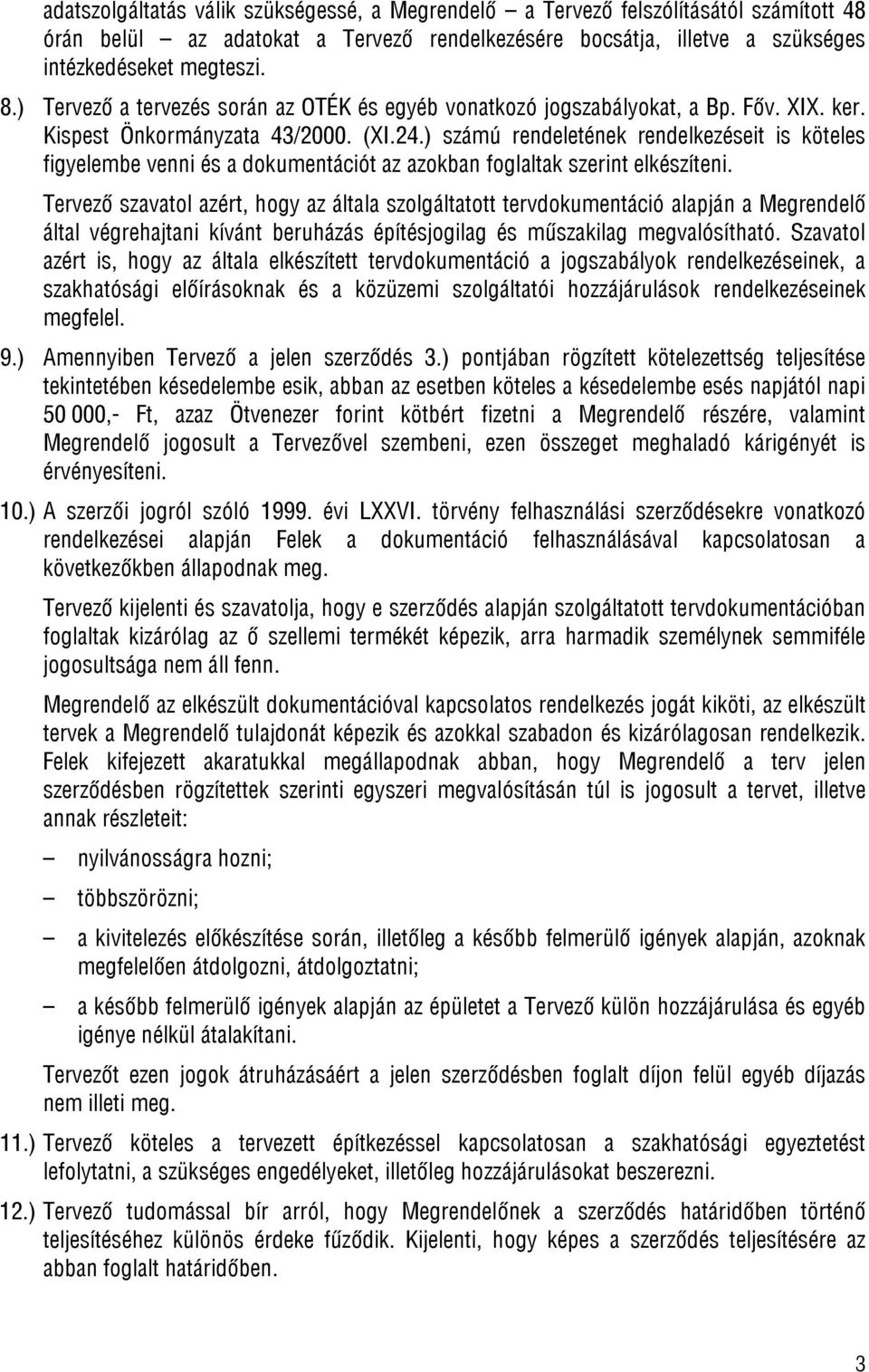 ) számú rendeletének rendelkezéseit is köteles figyelembe venni és a dokumentációt az azokban foglaltak szerint elkészíteni.