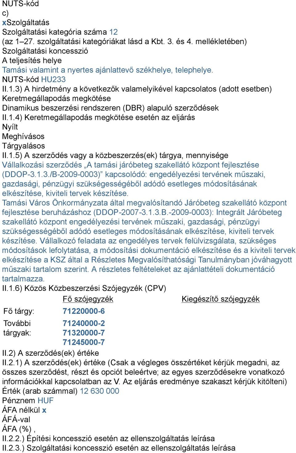 3) A hirdetmény a következők valamelyikével kapcsolatos (adott esetben) Keretmegállapodás megkötése Dinamikus beszerzési rendszeren (DBR) alapuló szerződések II.1.