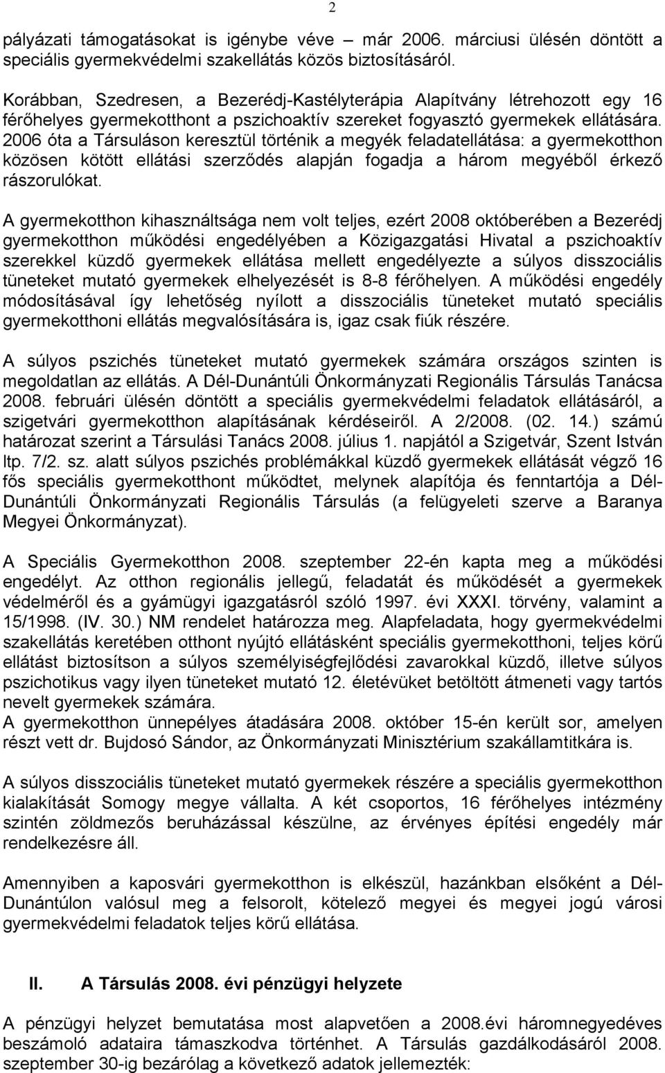 2006 óta a Társuláson keresztül történik a megyék feladatellátása: a gyermekotthon közösen kötött ellátási szerződés alapján fogadja a három megyéből érkező rászorulókat.