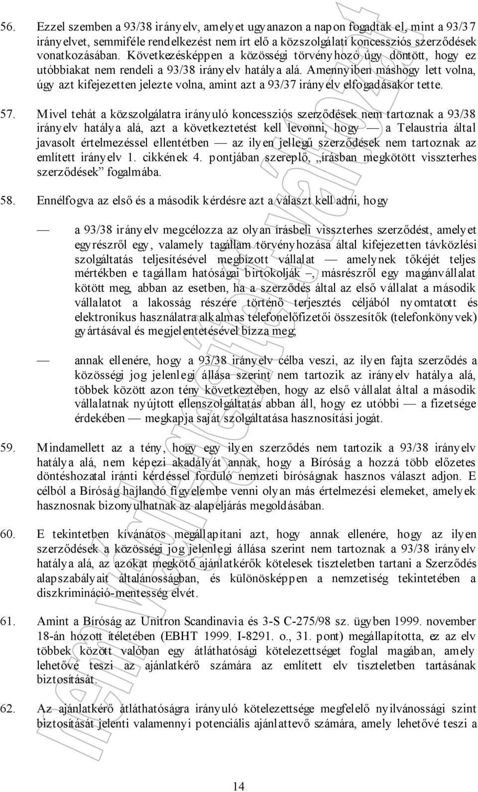 Amennyiben máshogy lett volna, úgy azt kifejezetten jelezte volna, amint azt a 93/37 irányelv elfogadásakor tette. 57.