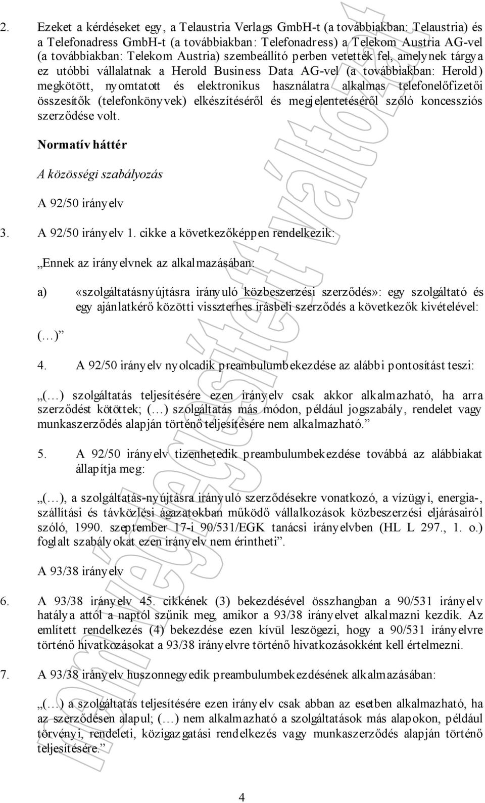 telefonelőfizetői összesítők (telefonkönyvek) elkészítéséről és megjelentetéséről szóló koncessziós szerződése volt. Normatív háttér A közösségi szabályozás A 92/50 irányelv 3. A 92/50 irányelv 1.