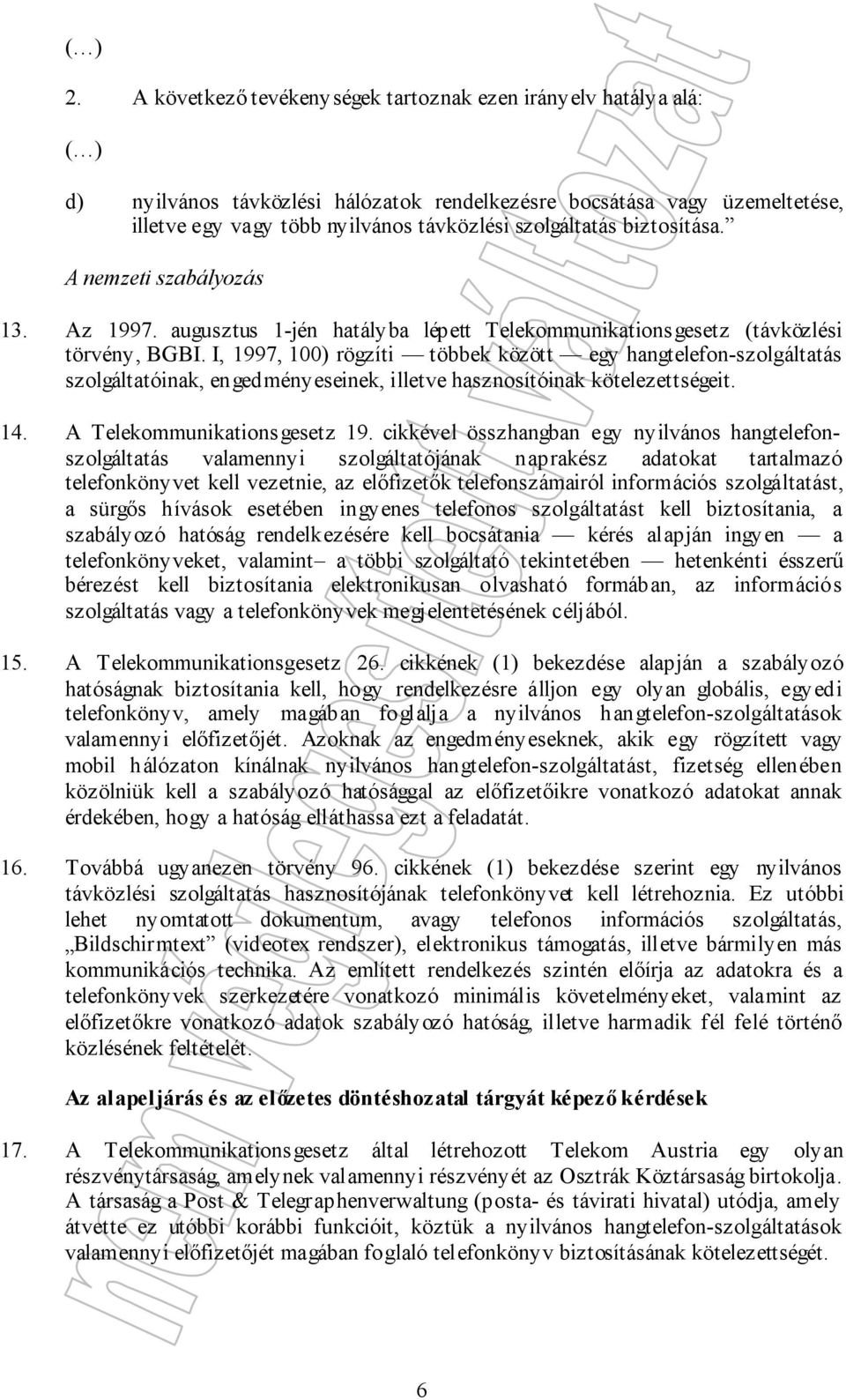 biztosítása. A nemzeti szabályozás 13. Az 1997. augusztus 1-jén hatályba lépett Telekommunikationsgesetz (távközlési törvény, BGBI.