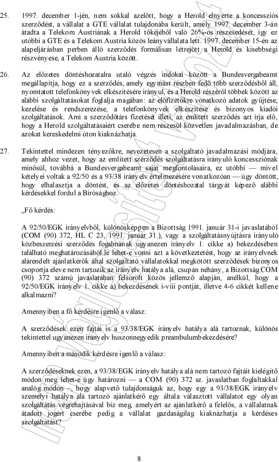 december 15-én az alapeljárásban perben álló szerződés formálisan létrejött a Herold és kisebbségi részvényese, a Telekom Austria között. 26.