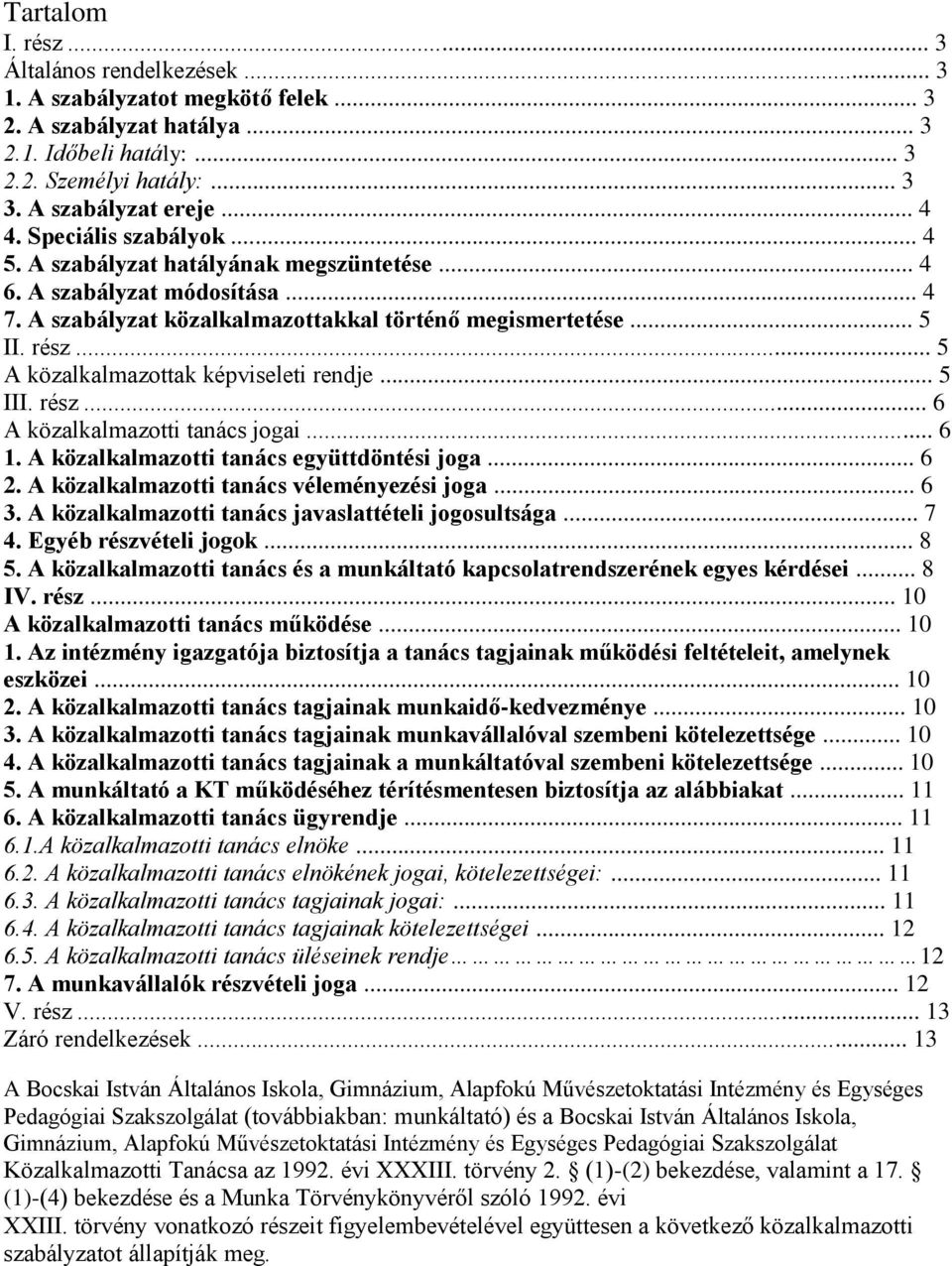 .. 5 A közalkalmazottak képviseleti rendje... 5 III. rész... 6 A közalkalmazotti tanács jogai... 6 1. A közalkalmazotti tanács együttdöntési joga... 6 2. A közalkalmazotti tanács véleményezési joga.