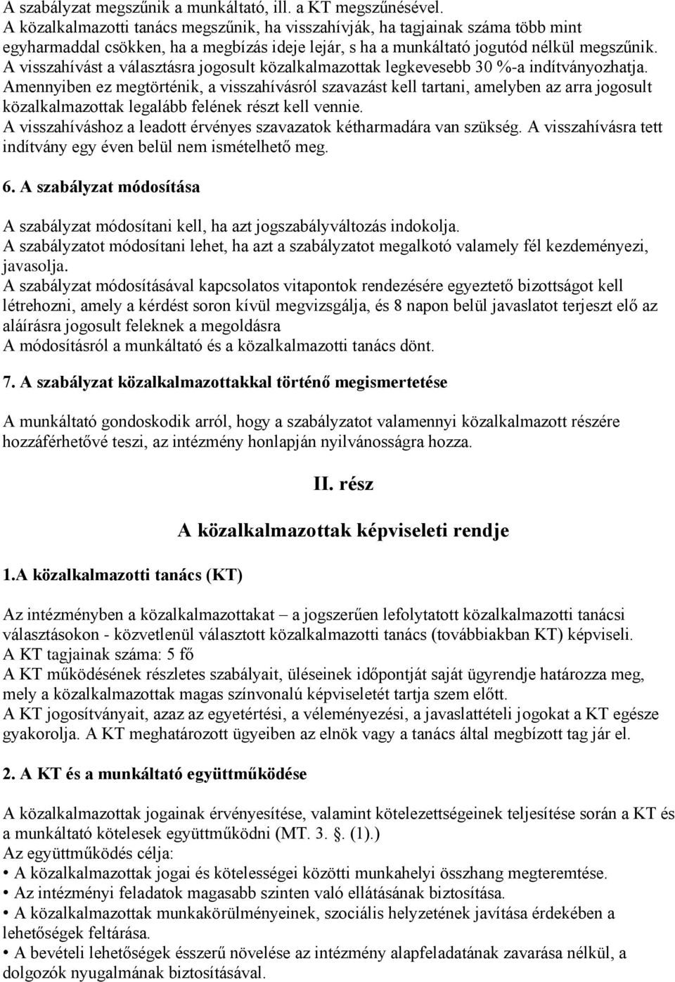 A visszahívást a választásra jogosult közalkalmazottak legkevesebb 30 %-a indítványozhatja.