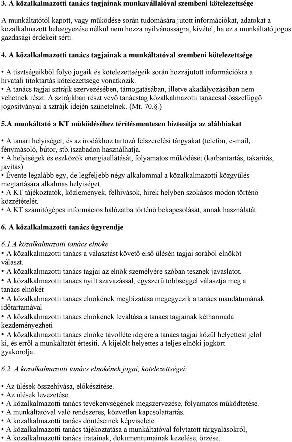 A közalkalmazotti tanács tagjainak a munkáltatóval szembeni kötelezettsége A tisztségeikből folyó jogaik és kötelezettségeik során hozzájutott információkra a hivatali titoktartás kötelezettsége