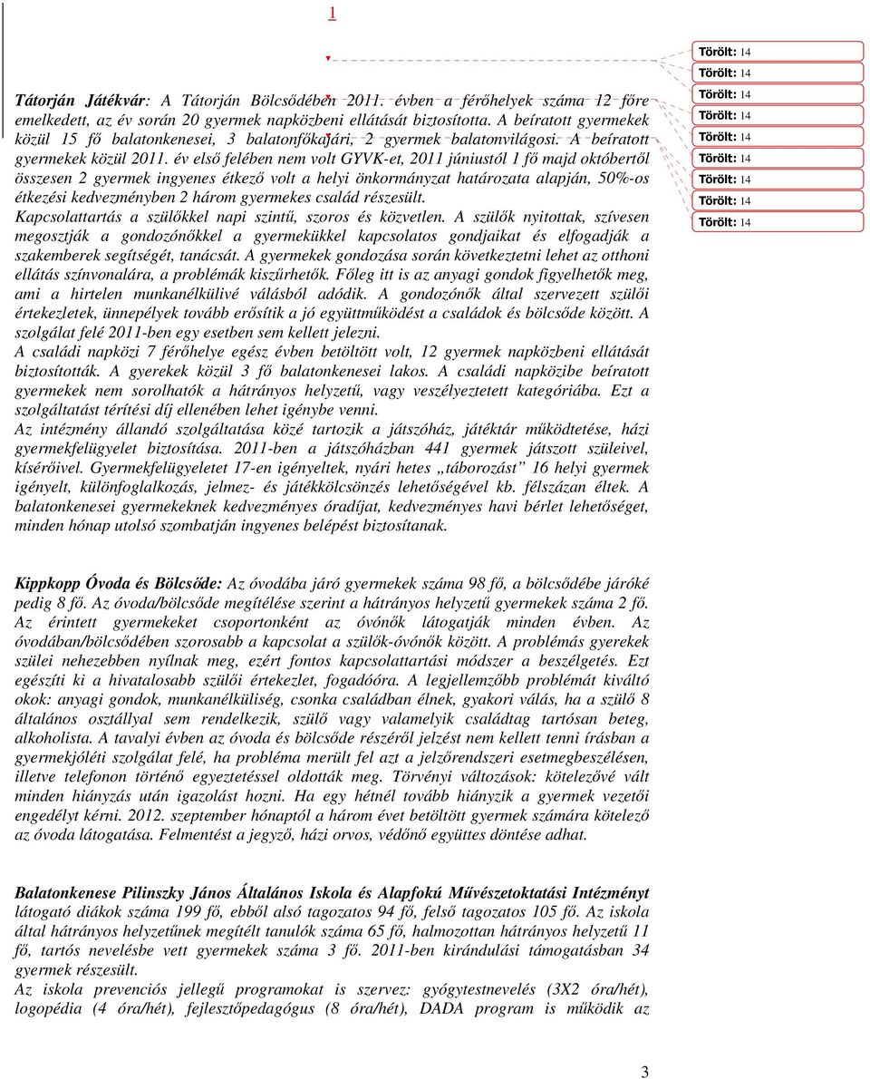 év első felében nem volt GYVK-et, 2011 júniustól 1 fő majd októbertől összesen 2 gyermek ingyenes étkező volt a helyi önkormányzat határozata alapján, 50%-os étkezési kedvezményben 2 három gyermekes