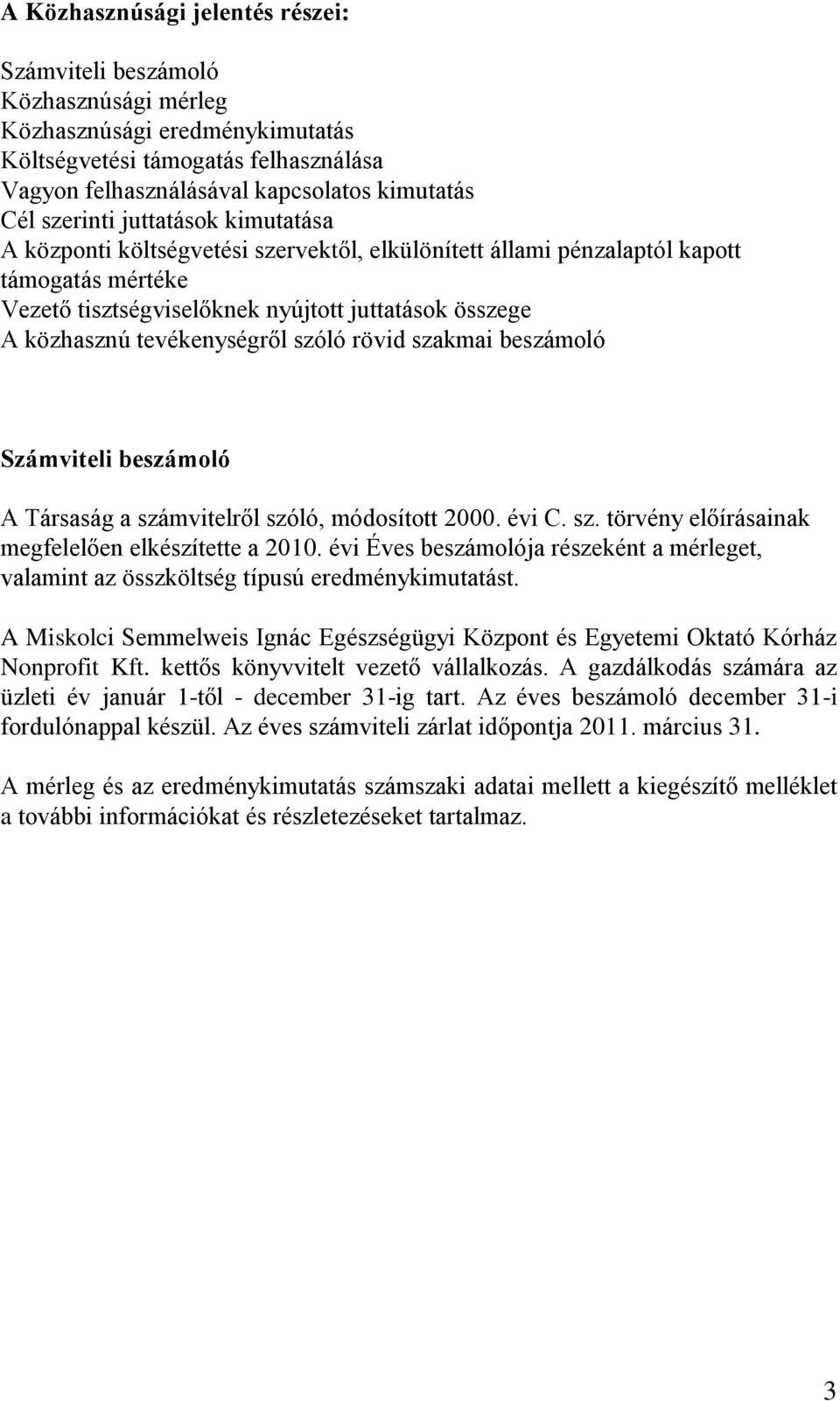 tevékenységről szóló rövid szakmai beszámoló Számviteli beszámoló A Társaság a számvitelről szóló, módosított 2000. évi C. sz. törvény előírásainak megfelelően elkészítette a 2010.