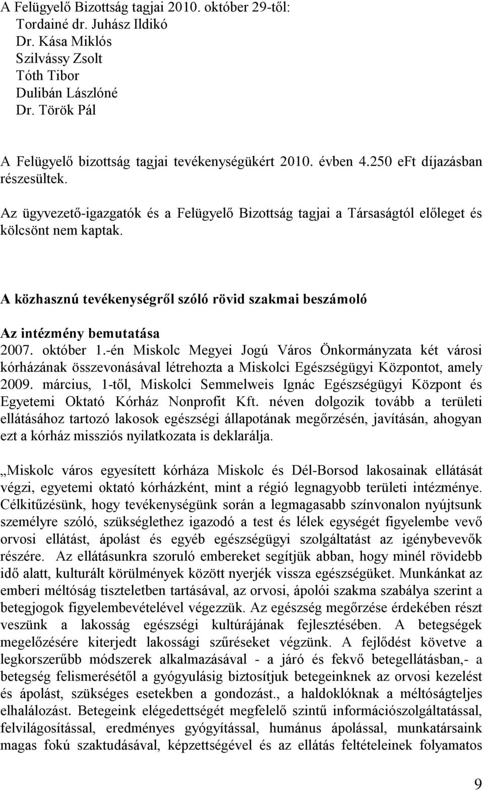 Az ügyvezető-igazgatók és a Felügyelő Bizottság tagjai a Társaságtól előleget és kölcsönt nem kaptak. A közhasznú tevékenységről szóló rövid szakmai beszámoló Az intézmény bemutatása 2007. október 1.