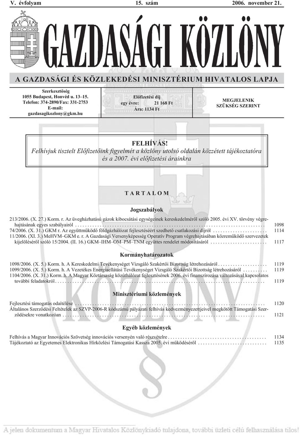 Felhívjuk tisztelt Elõfizetõink figyelmét a közlöny utolsó oldalán közzétett tájékoztatóra és a 2007. évi elõfizetési árainkra TARTALOM Jogszabályok 213/2006. (X. 27.) Korm. r.