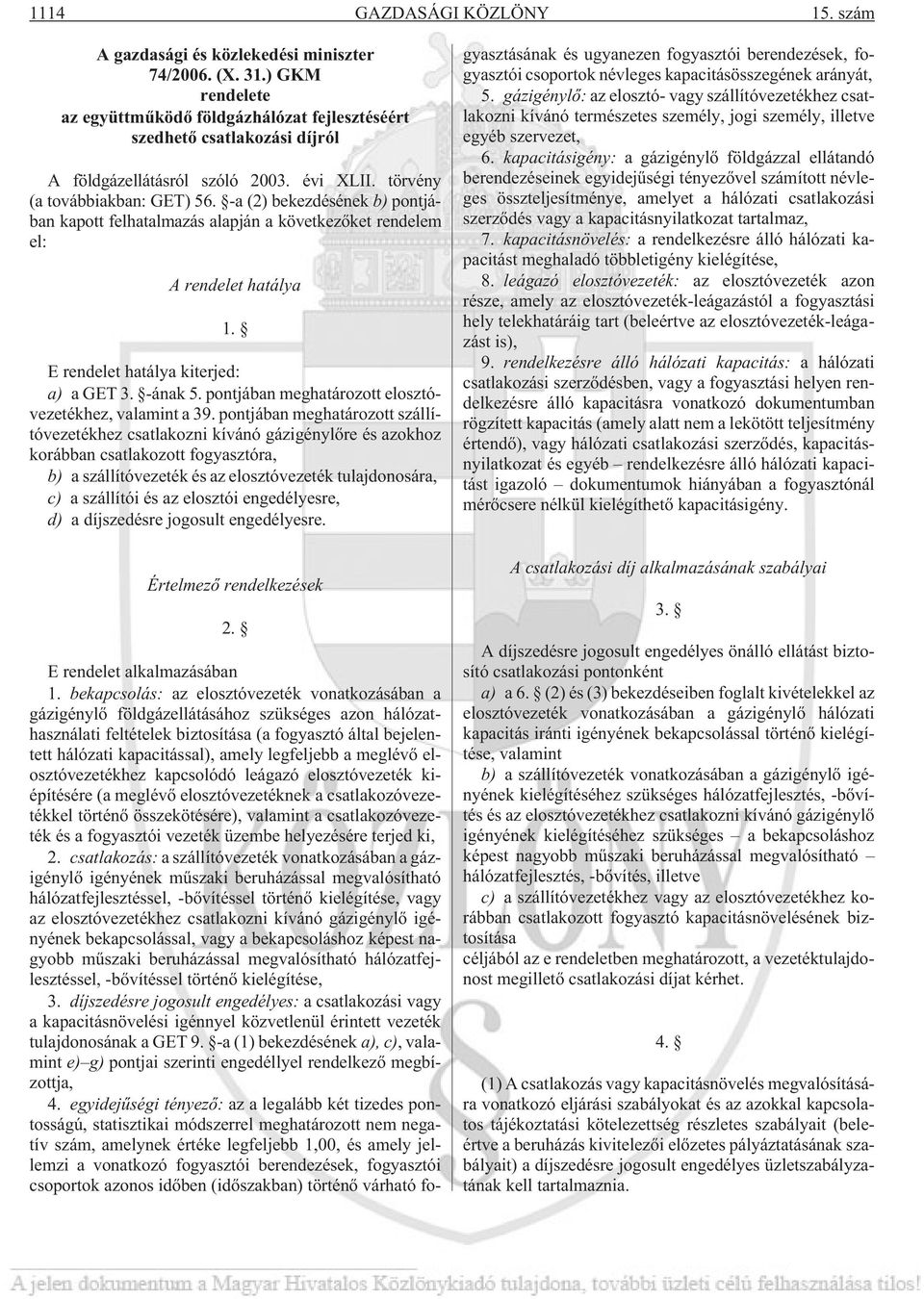 -a (2) bekezdésének b) pontjában kapott felhatalmazás alapján a következõket rendelem el: A rendelet hatálya 1. E rendelet hatálya kiterjed: a) a GET 3. -ának 5.