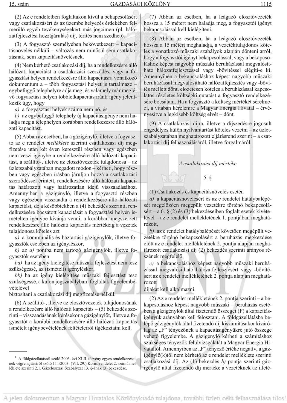 (4) Nem kérhetõ csatlakozási díj, ha a rendelkezésre álló hálózati kapacitást a csatlakozási szerzõdés, vagy a fogyasztási helyen rendelkezésre álló kapacitásra vonatkozó dokumentum a több