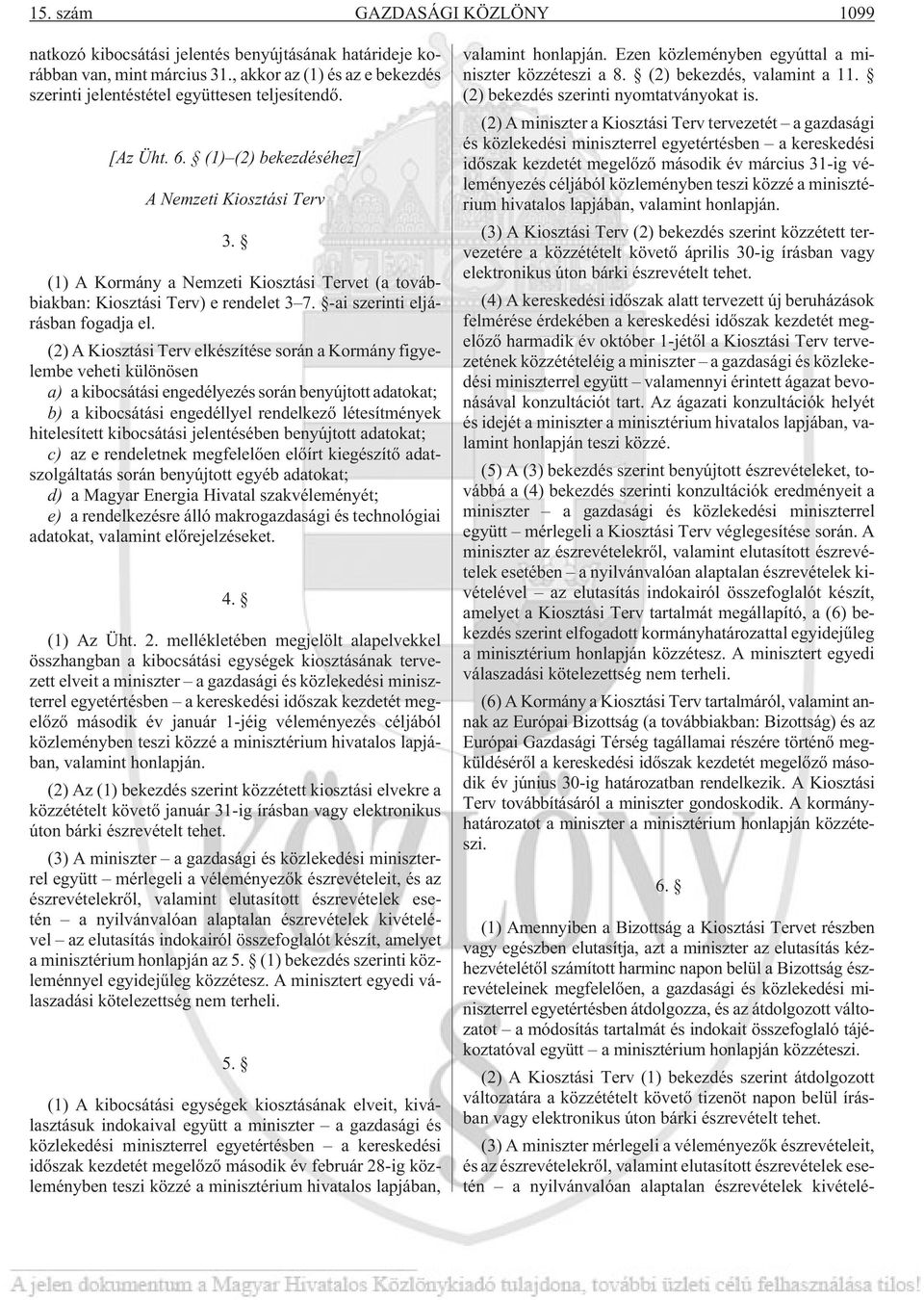 (2) A Kiosztási Terv elkészítése során a Kormány figyelembe veheti különösen a) a kibocsátási engedélyezés során benyújtott adatokat; b) a kibocsátási engedéllyel rendelkezõ létesítmények