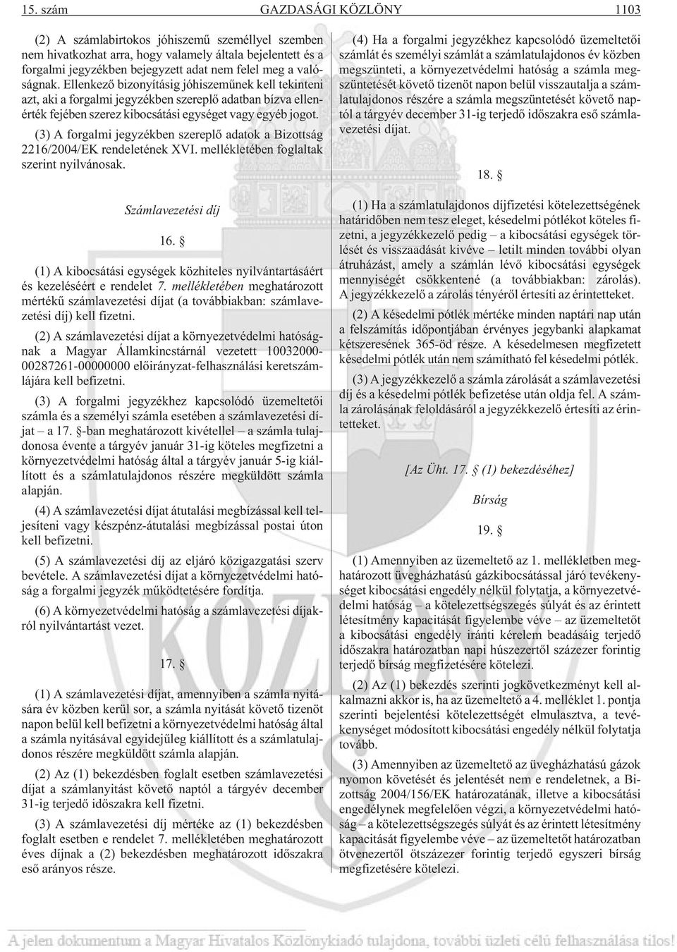 (3) A forgalmi jegyzékben szereplõ adatok a Bizottság 2216/2004/EK rendeletének XVI. mellékletében foglaltak szerint nyilvánosak. Számlavezetési díj 16.