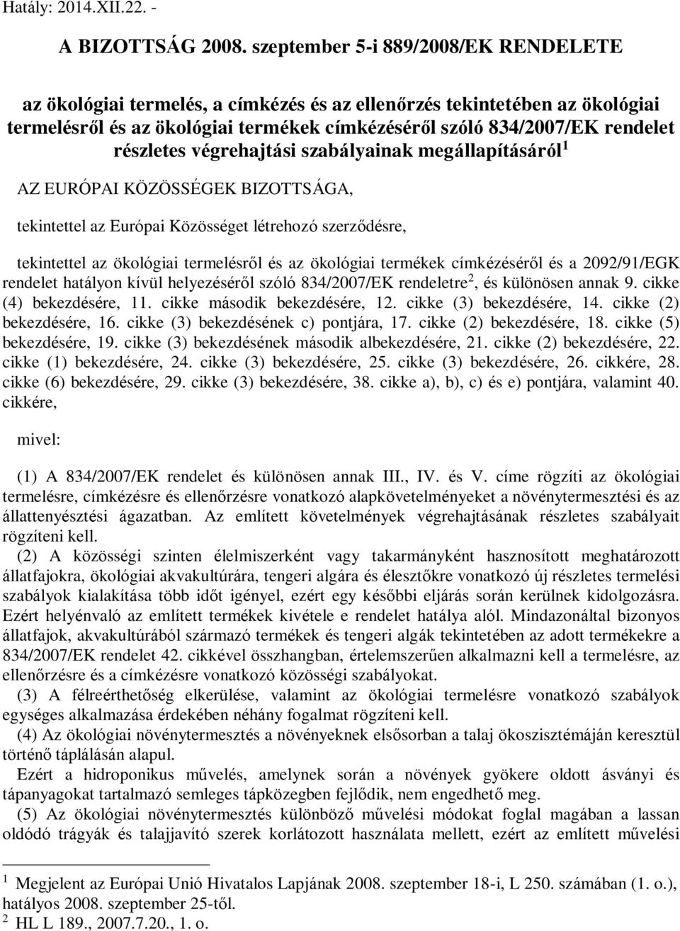 részletes végrehajtási szabályainak megállapításáról 1 AZ EURÓPAI KÖZÖSSÉGEK BIZOTTSÁGA, tekintettel az Európai Közösséget létrehozó szerződésre, tekintettel az ökológiai termelésről és az ökológiai