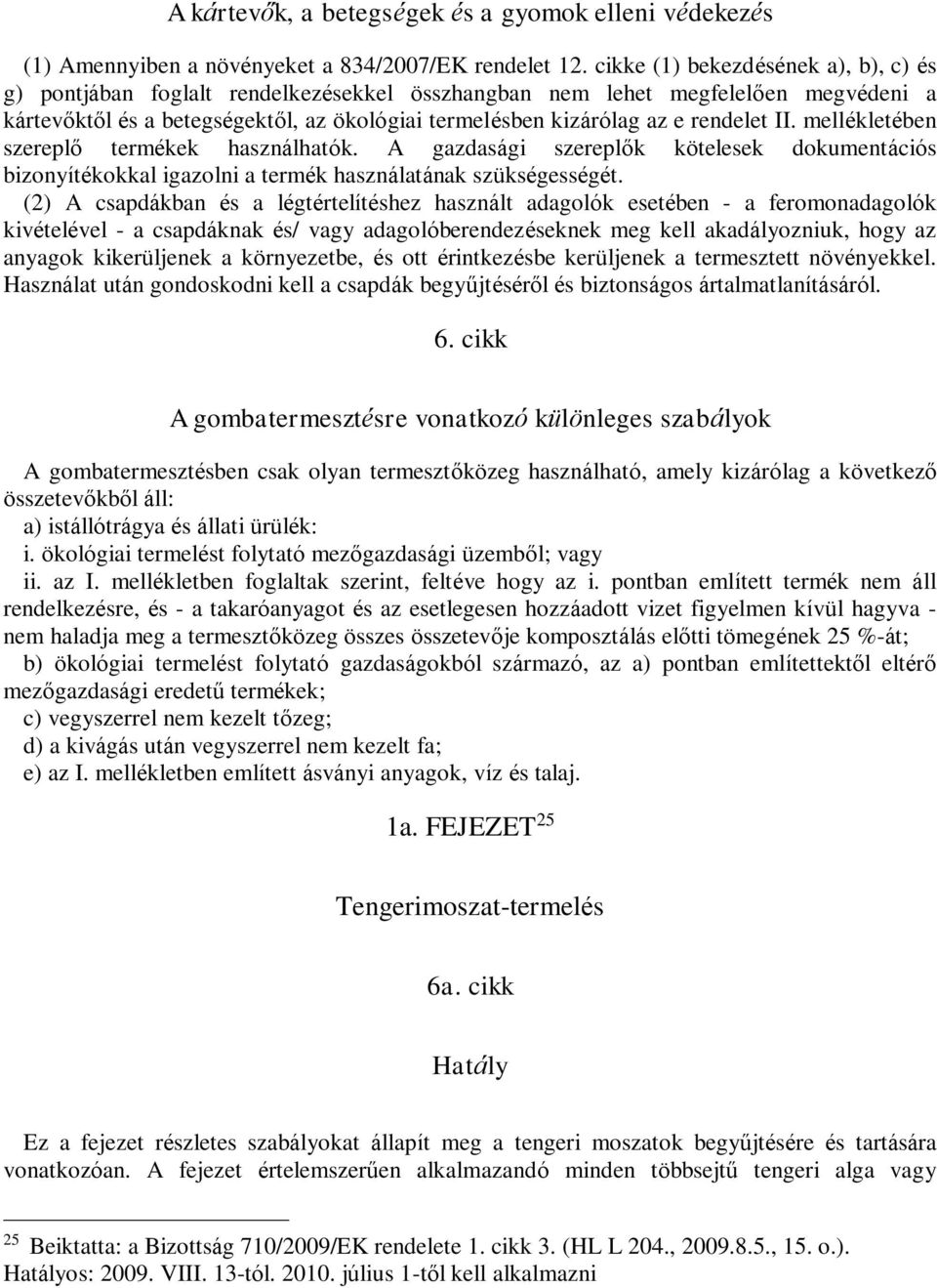 rendelet II. mellékletében szereplő termékek használhatók. A gazdasági szereplők kötelesek dokumentációs bizonyítékokkal igazolni a termék használatának szükségességét.