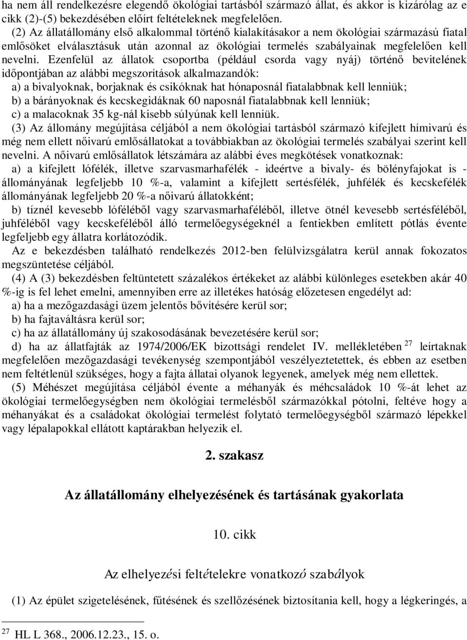 Ezenfelül az állatok csoportba (például csorda vagy nyáj) történő bevitelének időpontjában az alábbi megszorítások alkalmazandók: a) a bivalyoknak, borjaknak és csikóknak hat hónaposnál fiatalabbnak