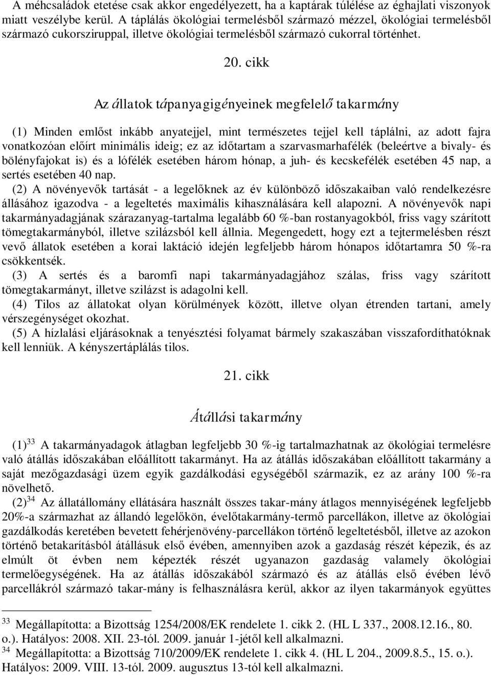 cikk Az állatok tápanyagigényeinek megfelelő takarmány (1) Minden emlőst inkább anyatejjel, mint természetes tejjel kell táplálni, az adott fajra vonatkozóan előírt minimális ideig; ez az időtartam a