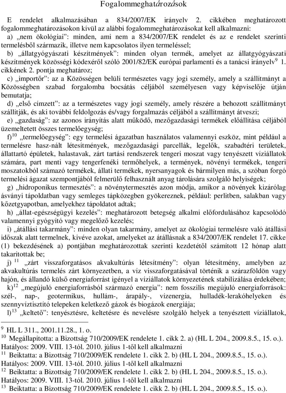 származik, illetve nem kapcsolatos ilyen termeléssel; b) állatgyógyászati készítmények : minden olyan termék, amelyet az állatgyógyászati készítmények közösségi kódexéről szóló 2001/82/EK európai