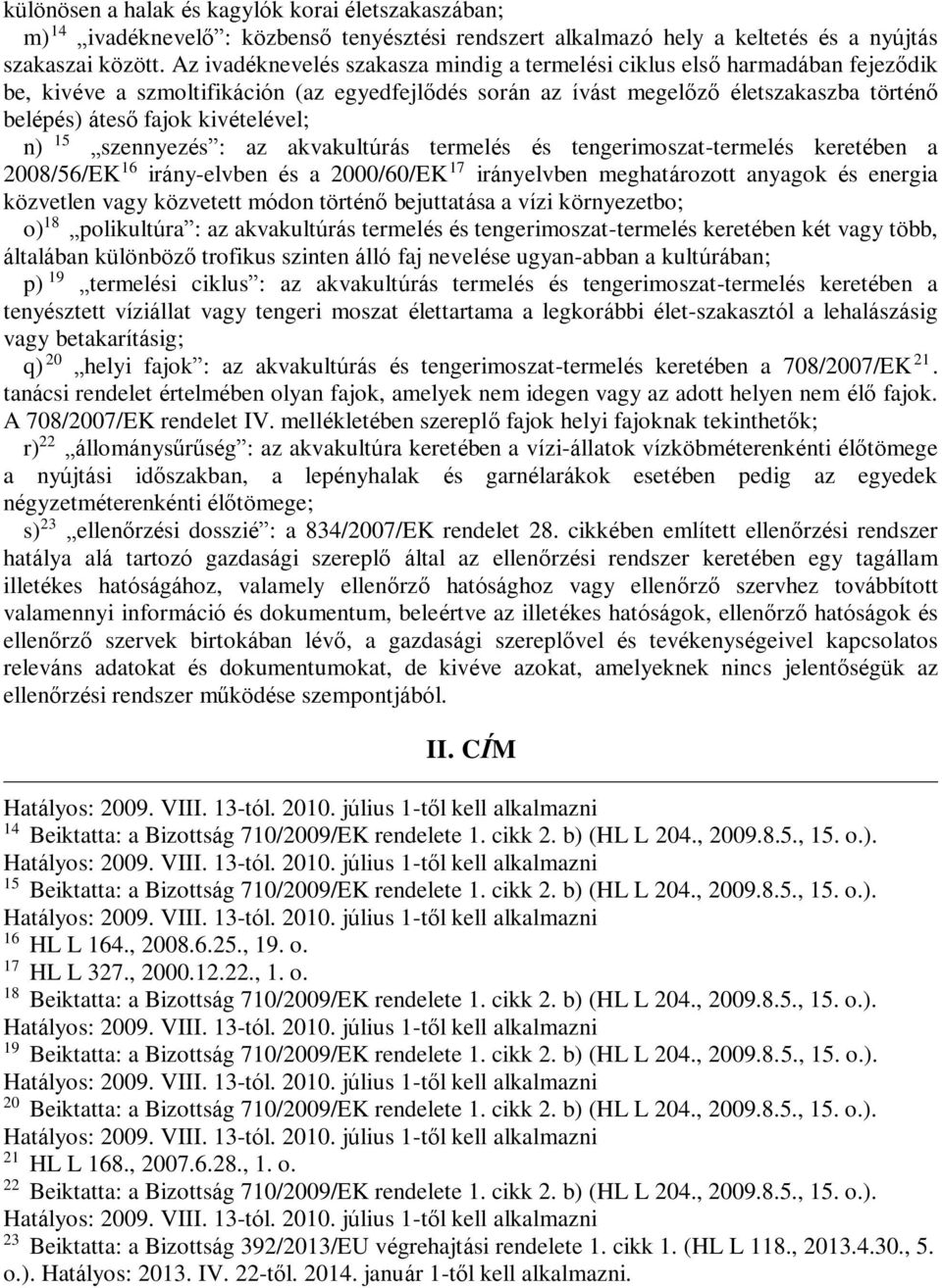 kivételével; n) 15 szennyezés : az akvakultúrás termelés és tengerimoszat-termelés keretében a 2008/56/EK 16 irány-elvben és a 2000/60/EK 17 irányelvben meghatározott anyagok és energia közvetlen