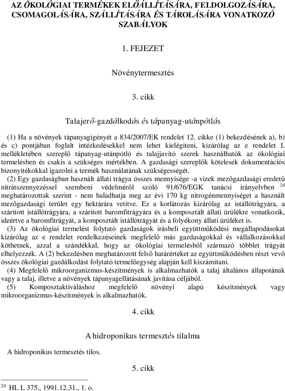 cikke (1) bekezdésének a), b) és c) pontjában foglalt intézkedésekkel nem lehet kielégíteni, kizárólag az e rendelet I.