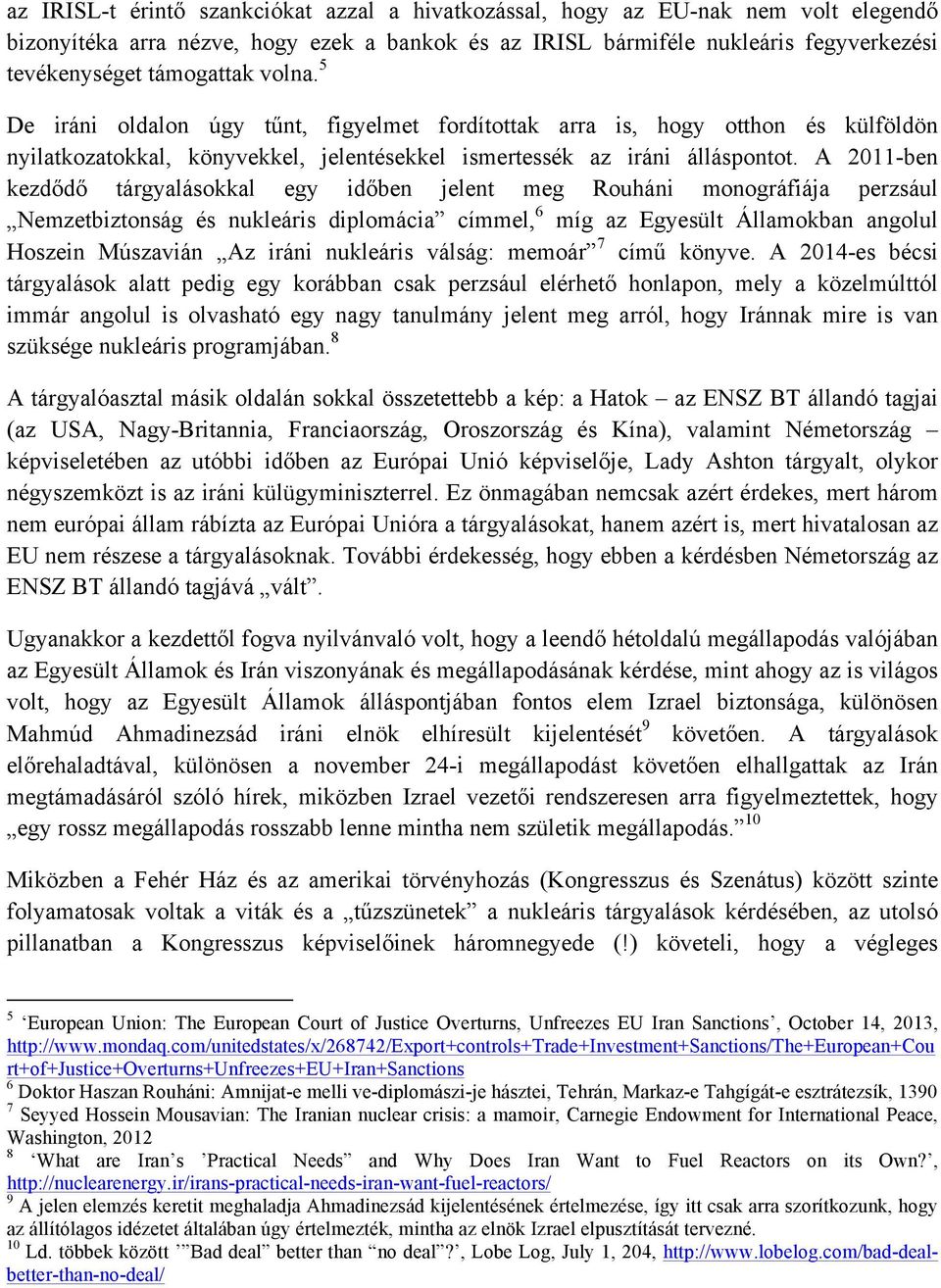 A 2011-ben kezdődő tárgyalásokkal egy időben jelent meg Rouháni monográfiája perzsául Nemzetbiztonság és nukleáris diplomácia címmel, 6 míg az Egyesült Államokban angolul Hoszein Múszavián Az iráni