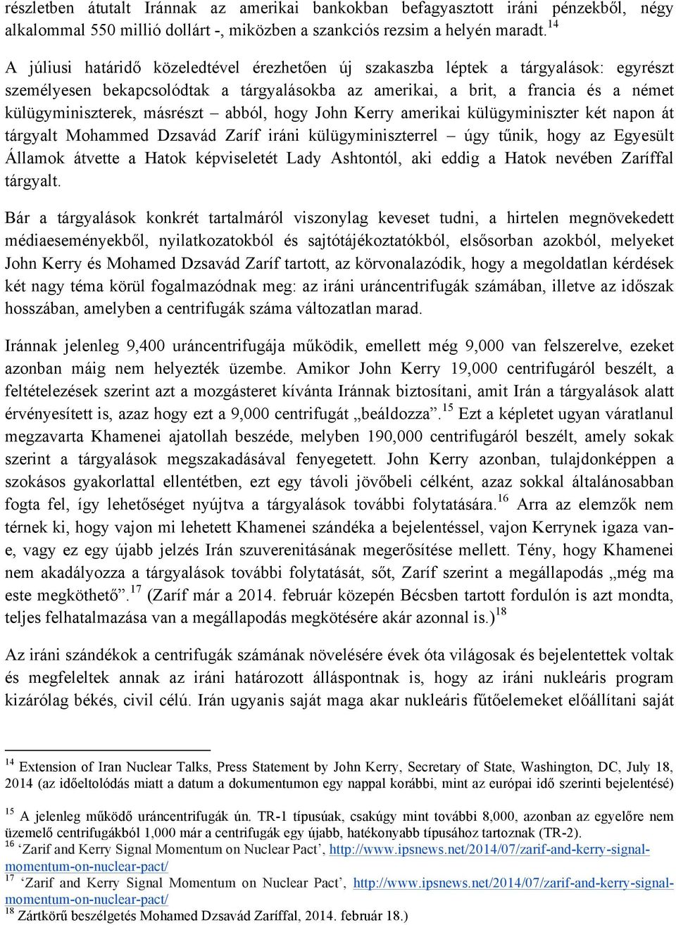 másrészt abból, hogy John Kerry amerikai külügyminiszter két napon át tárgyalt Mohammed Dzsavád Zaríf iráni külügyminiszterrel úgy tűnik, hogy az Egyesült Államok átvette a Hatok képviseletét Lady