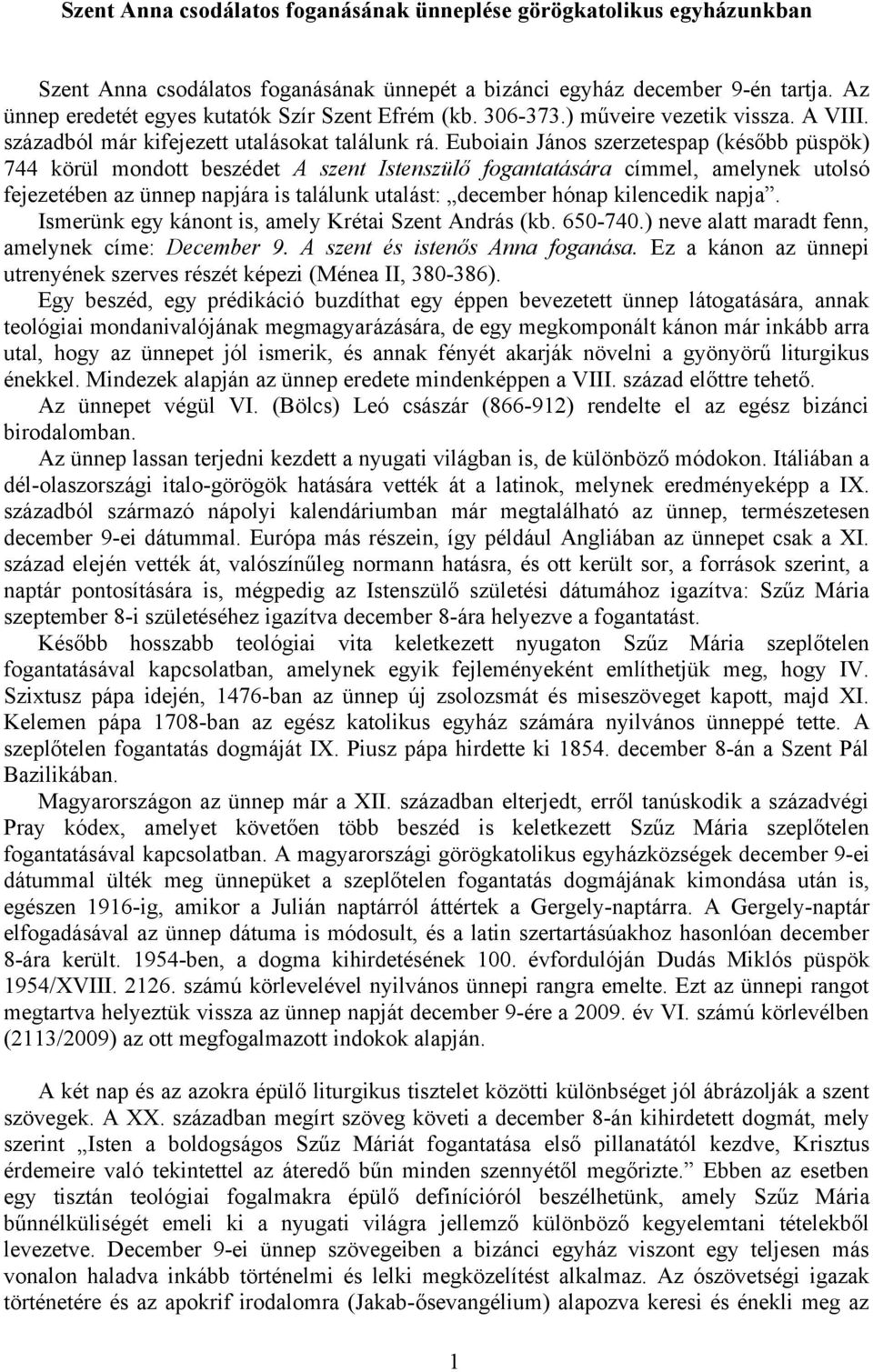 Euboiain János szerzetespap (később püspök) 744 körül mondott beszédet A szent Istenszülő fogantatására címmel, amelynek utolsó fejezetében az ünnep napjára is találunk utalást: december hónap