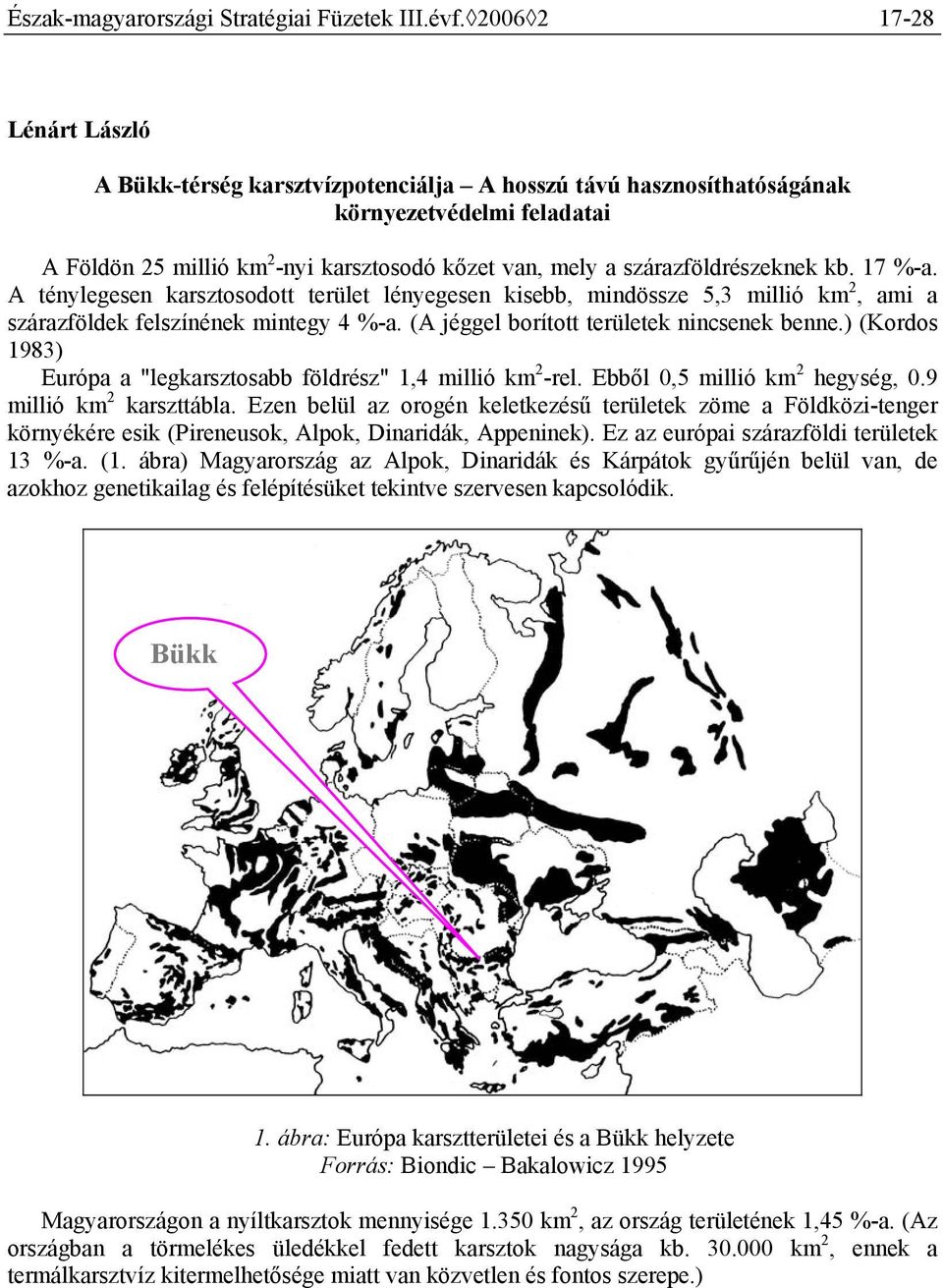 A ténylegesen karsztosodott terület lényegesen kisebb, mindössze 5,3 millió km 2, ami a szárazföldek felszínének mintegy 4 %-a. (A jéggel borított területek nincsenek benne.