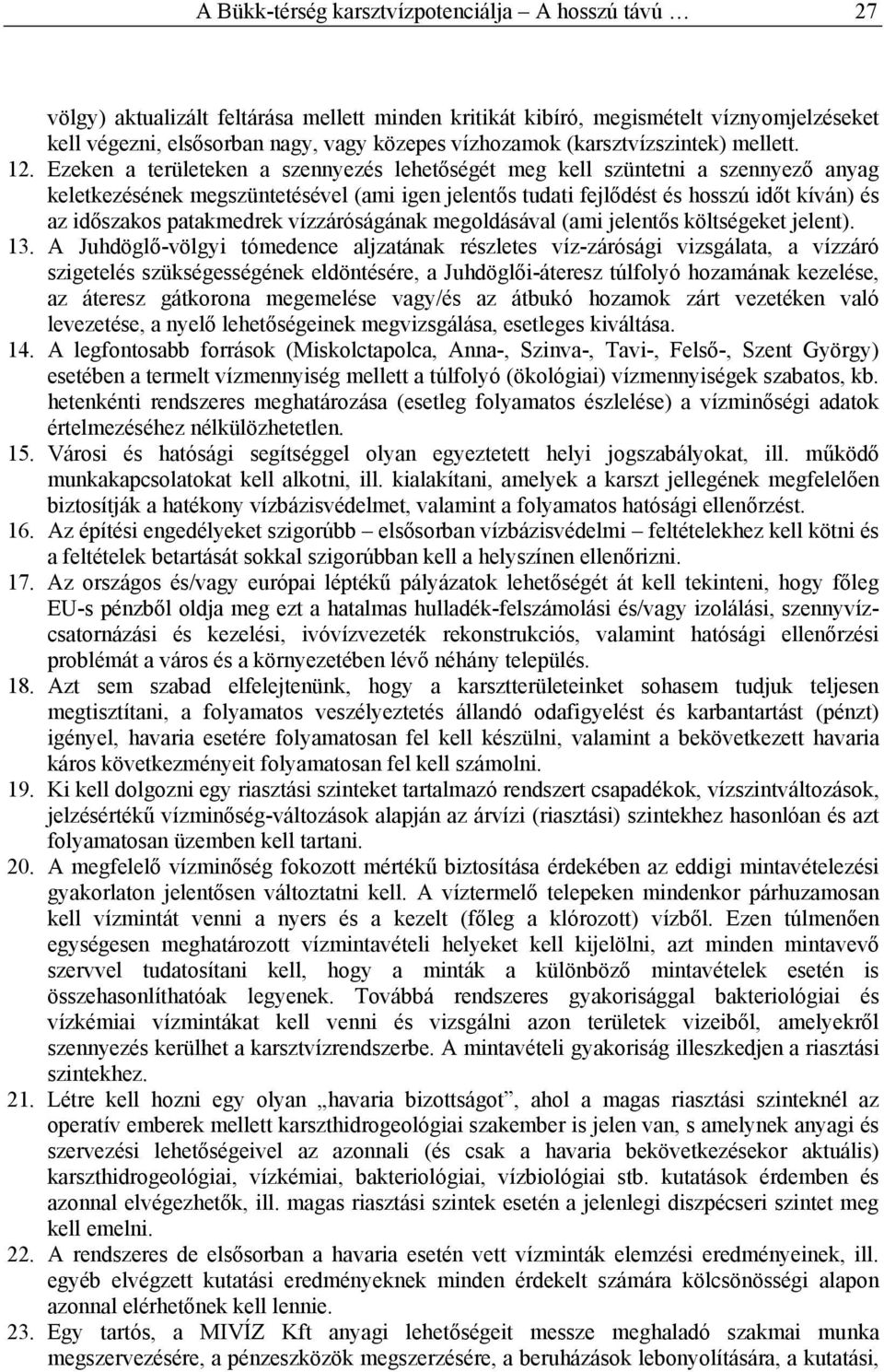 Ezeken a területeken a szennyezés lehetőségét meg kell szüntetni a szennyező anyag keletkezésének megszüntetésével (ami igen jelentős tudati fejlődést és hosszú időt kíván) és az időszakos