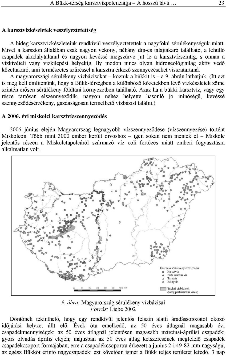 vízkilépési helyekig. Ily módon nincs olyan hidrogeológiailag aktív védő kőzettakaró, ami természetes szűréssel a karsztra érkező szennyezéseket visszatartaná.