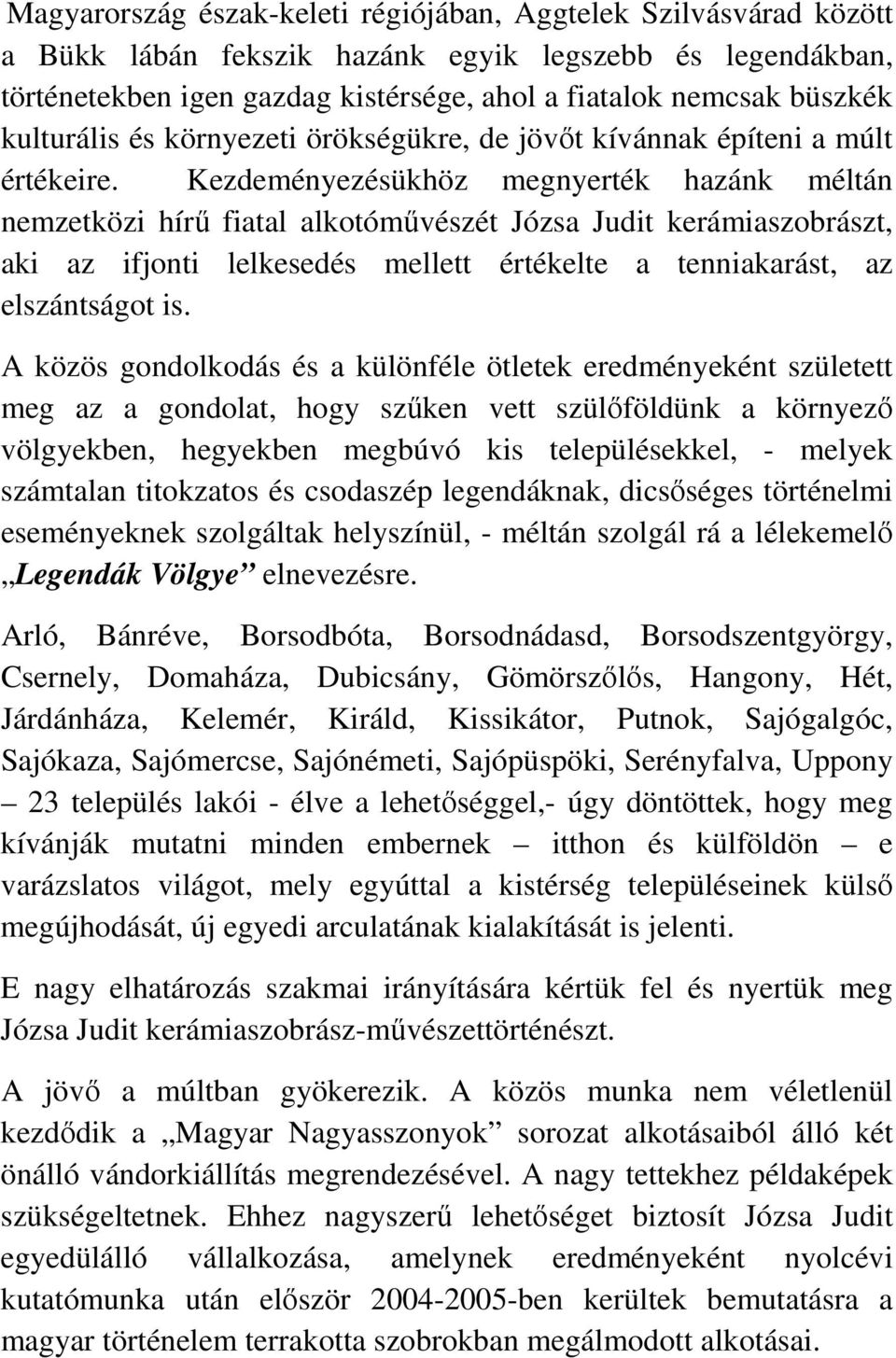 Kezdeményezésükhöz megnyerték hazánk méltán nemzetközi hírű fiatal alkotóművészét Józsa Judit kerámiaszobrászt, aki az ifjonti lelkesedés mellett értékelte a tenniakarást, az elszántságot is.