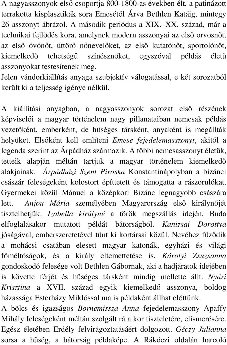 példás életű asszonyokat testesítenek meg. Jelen vándorkiállítás anyaga szubjektív válogatással, e két sorozatból került ki a teljesség igénye nélkül.