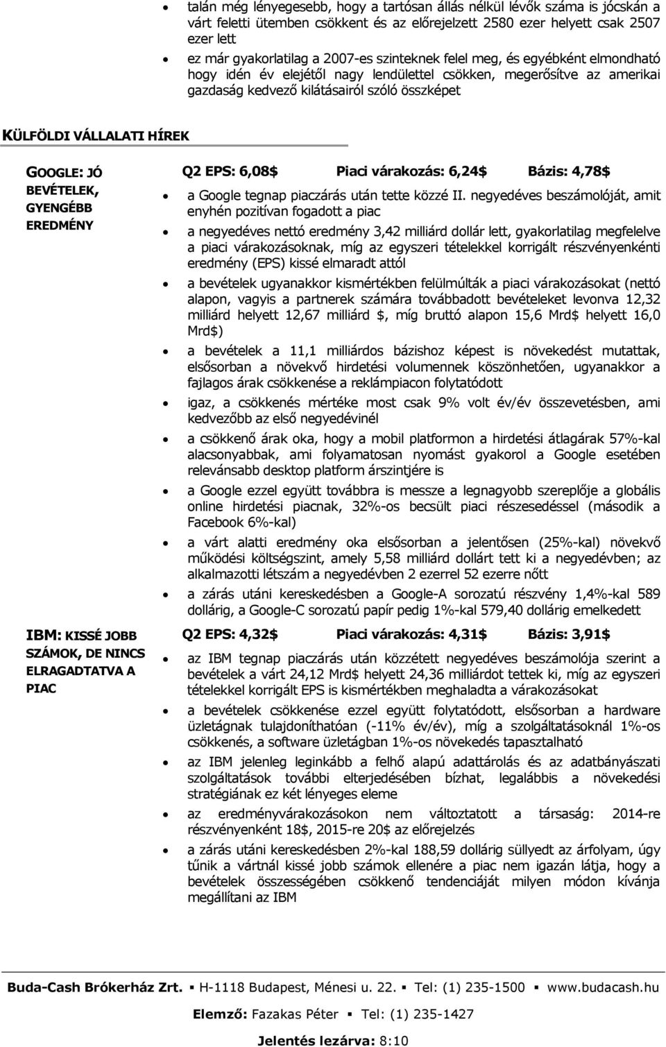 BEVÉTELEK, GYENGÉBB EREDMÉNY IBM: KISSÉ JOBB SZÁMOK, DE NINCS ELRAGADTATVA A PIAC Q2 EPS: 6,08$ Piaci várakozás: 6,24$ Bázis: 4,78$ a Google tegnap piaczárás után tette közzé II.