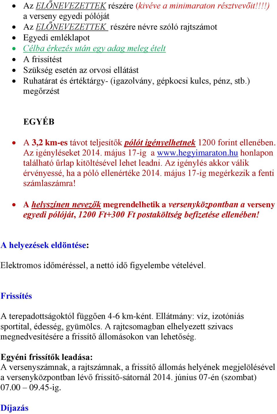 értéktárgy- (igazolvány, gépkocsi kulcs, pénz, stb.) megőrzést EGYÉB A 3,2 km-es távot teljesítők pólót igényelhetnek 1200 forint ellenében. Az igényléseket 2014. május 17-ig a www.hegyimaraton.