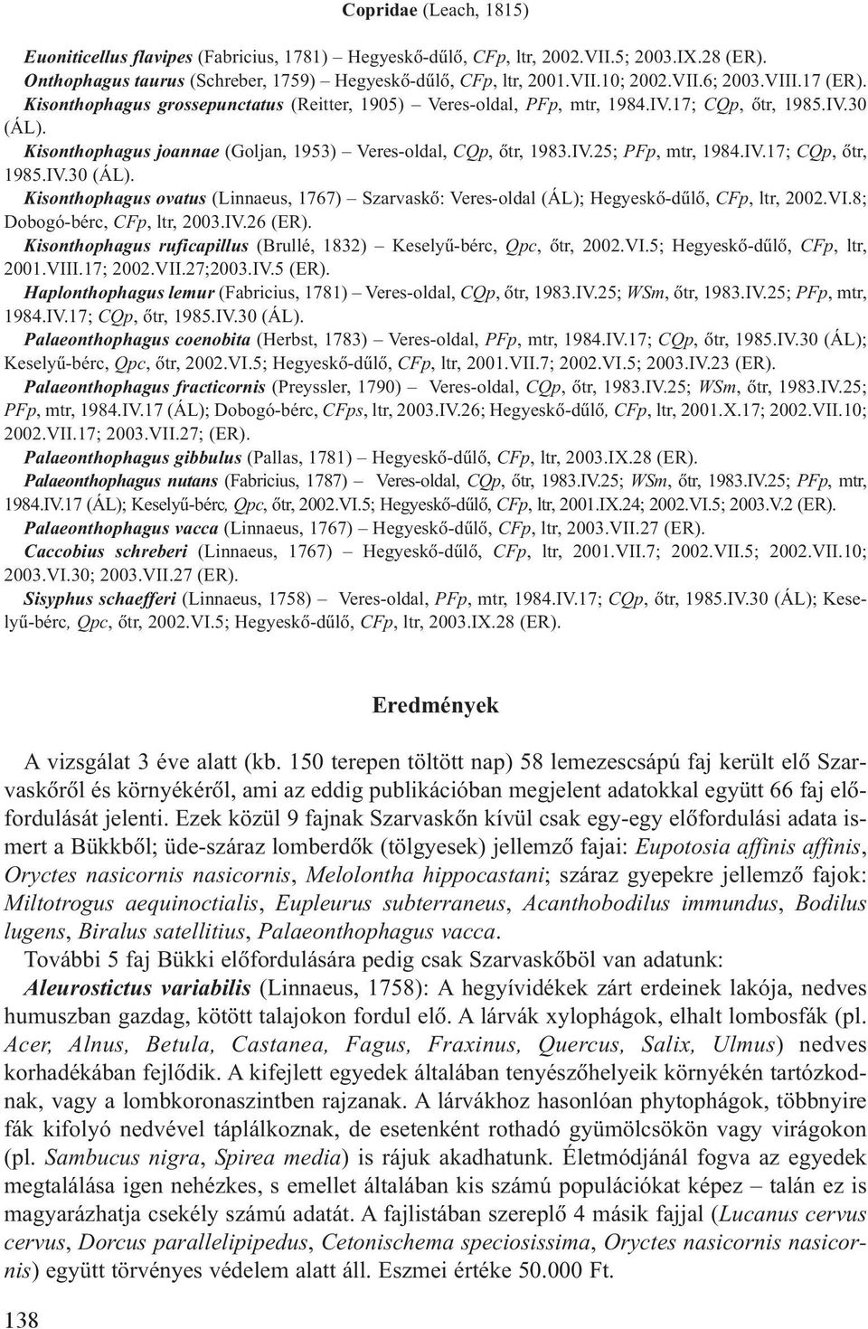 Kisonthophagus joannae (Goljan, 1953) Veres-oldal, CQp, õtr, 1983.IV.25; PFp, mtr, 1984.IV.17; CQp, õtr, 1985.IV.30 (ÁL).