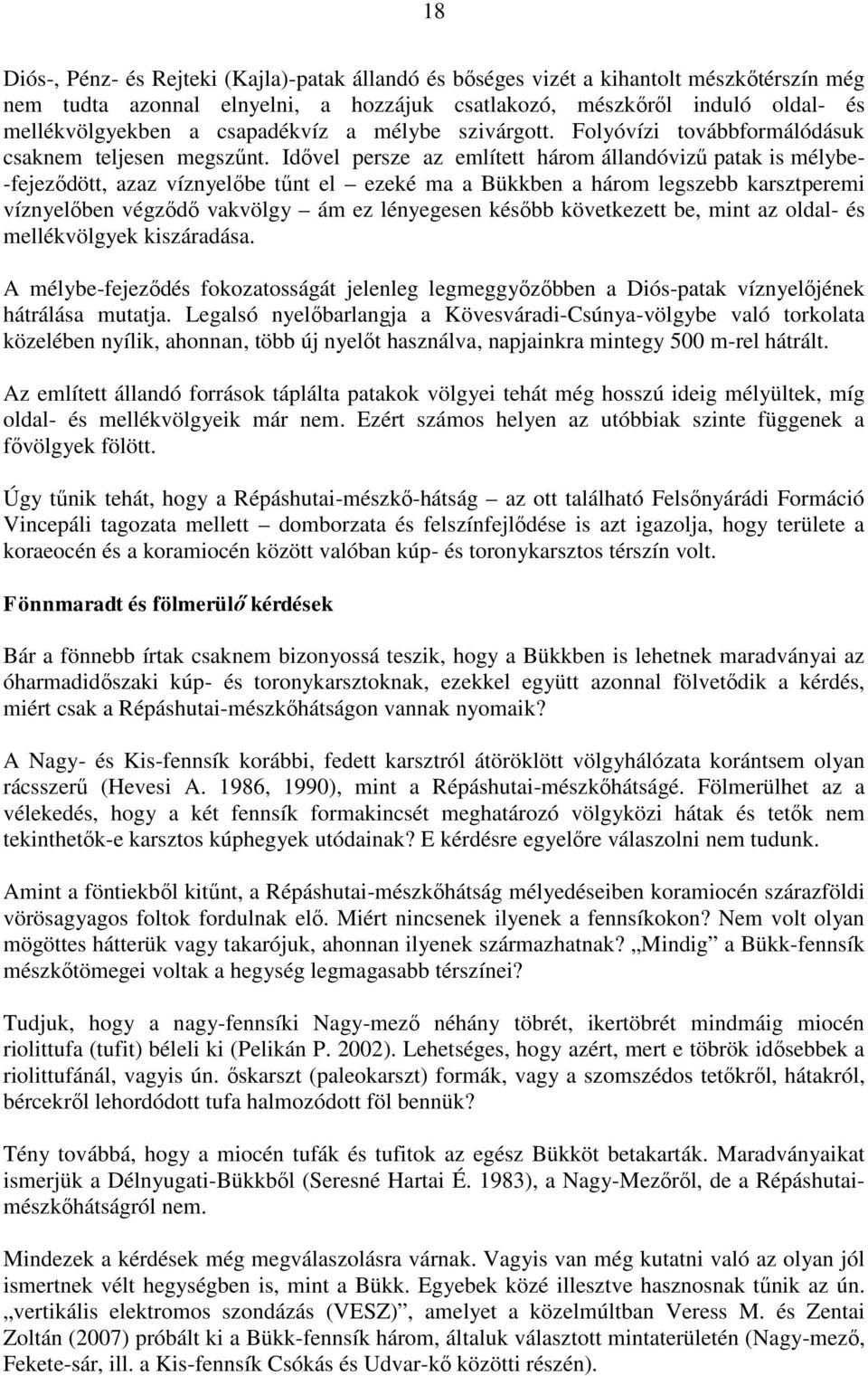 Idővel persze az említett három állandóvizű patak is mélybe-fejeződött, azaz víznyelőbe tűnt el ezeké ma a Bükkben a három legszebb karsztperemi víznyelőben végződő vakvölgy ám ez lényegesen később