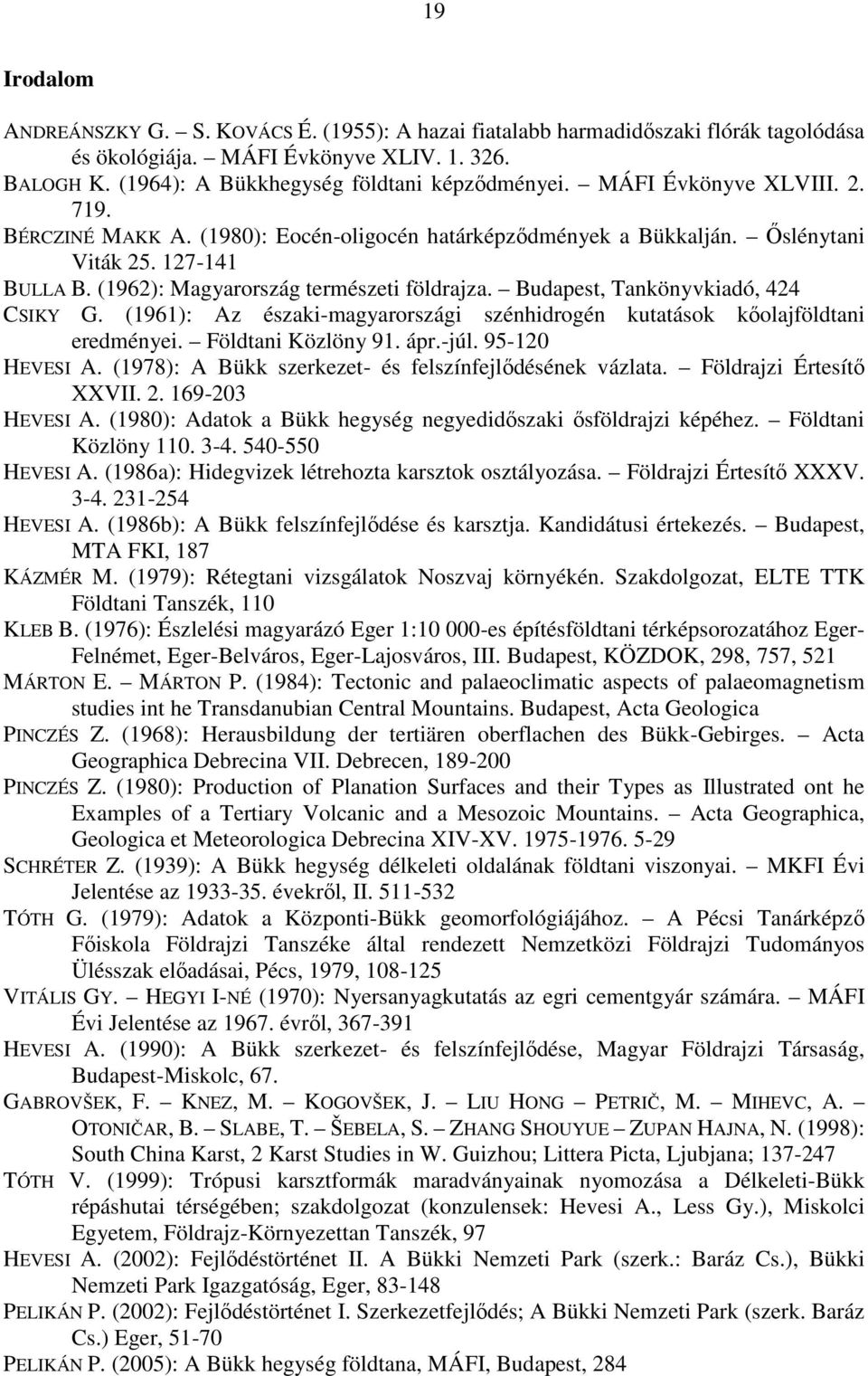 Budapest, Tankönyvkiadó, 424 CSIKY G. (1961): Az északi-magyarországi szénhidrogén kutatások kőolajföldtani eredményei. Földtani Közlöny 91. ápr.-júl. 95-120 HEVESI A.