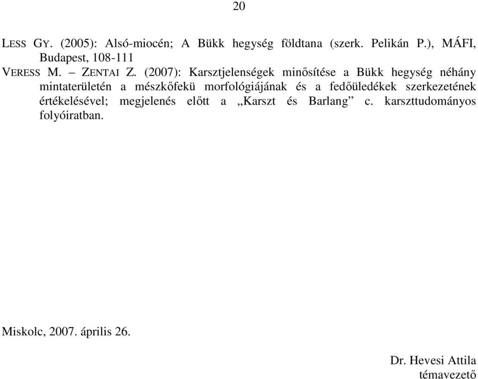 (2007): Karsztjelenségek minősítése a Bükk hegység néhány mintaterületén a mészkőfekü