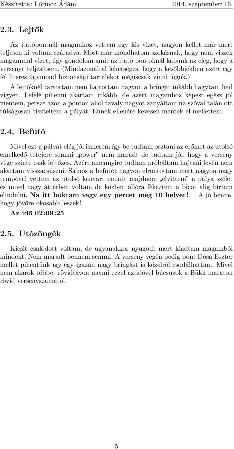 (Mindazonáltal lehetséges, hogy a későbbiekben azért egy fél literes úgymond biztonsági tartalékot mégiscsak vinni fogok.